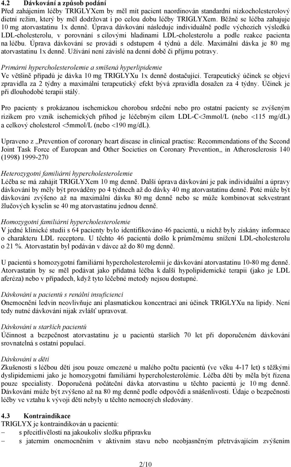 Úprava dávkování následuje individuálně podle výchozích výsledků LDL-cholesterolu, v porovnání s cílovými hladinami LDL-cholesterolu a podle reakce pacienta na léčbu.