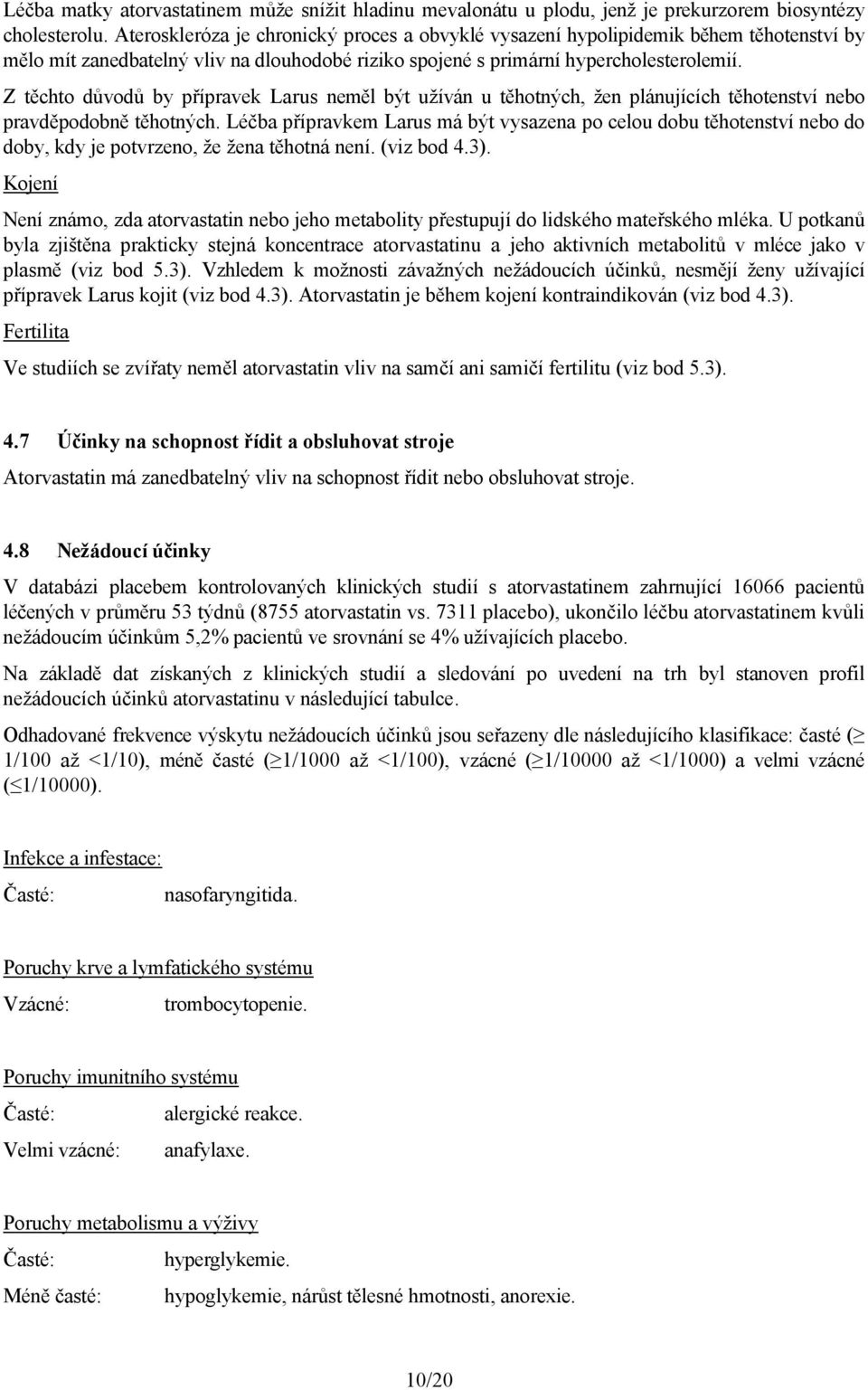 Z těchto důvodů by přípravek Larus neměl být užíván u těhotných, žen plánujících těhotenství nebo pravděpodobně těhotných.