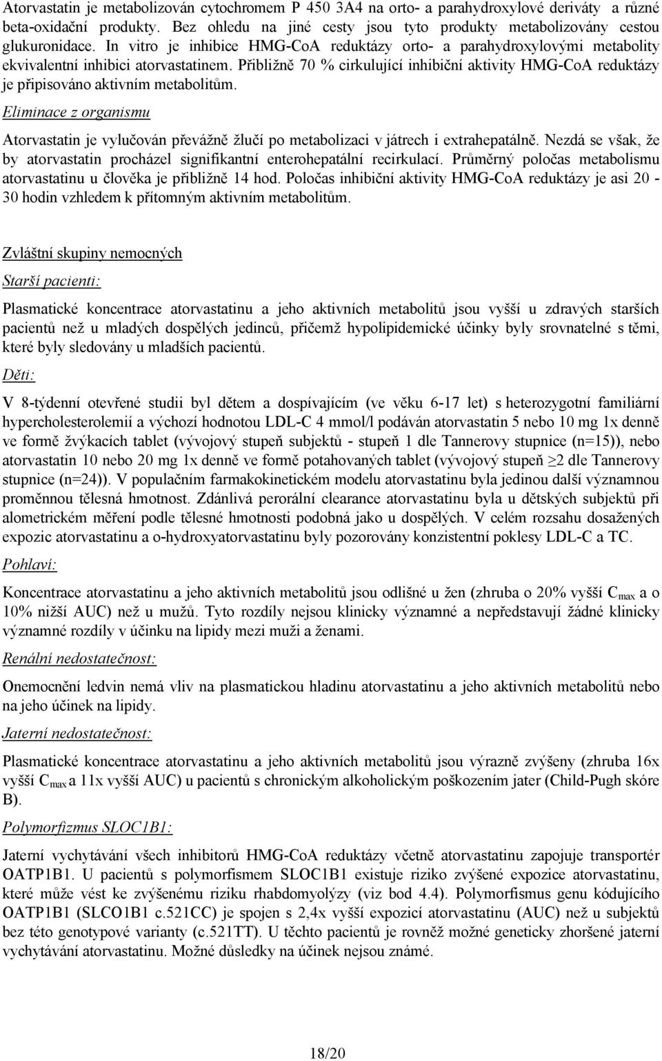 Přibližně 70 % cirkulující inhibiční aktivity HMG-CoA reduktázy je připisováno aktivním metabolitům.