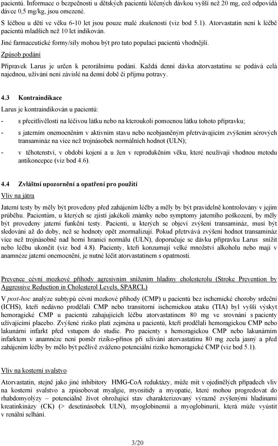 Jiné farmaceutické formy/síly mohou být pro tuto populaci pacientů vhodnější. Způsob podání Přípravek Larus je určen k perorálnímu podání.