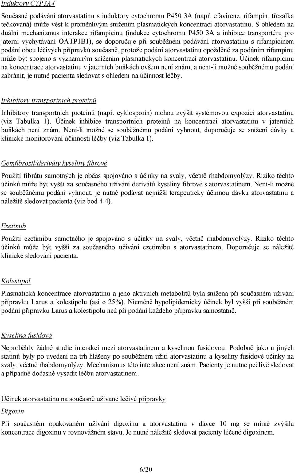 S ohledem na duální mechanizmus interakce rifampicinu (indukce cytochromu P450 3A a inhibice transportéru pro jaterní vychytávání OATP1B1), se doporučuje při souběžném podávání atorvastatinu s