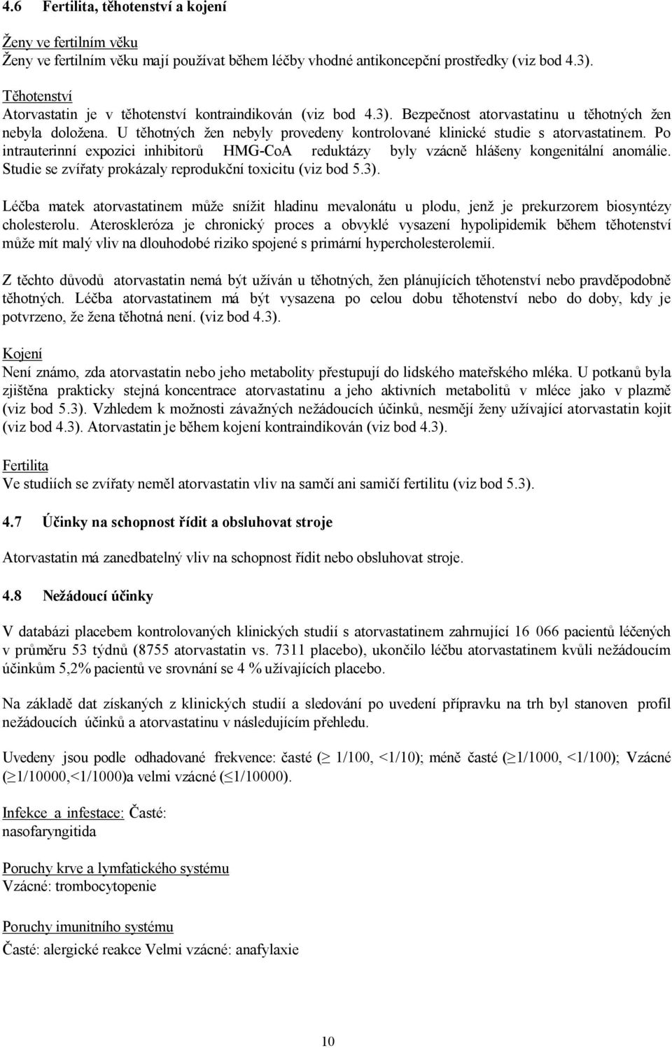 U těhotných žen nebyly provedeny kontrolované klinické studie s atorvastatinem. Po intrauterinní expozici inhibitorů HMG-CoA reduktázy byly vzácně hlášeny kongenitální anomálie.