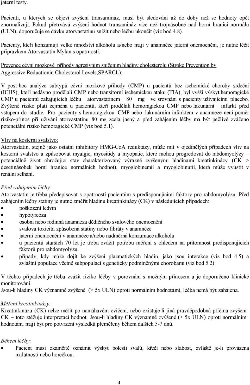 Pacienty, kteří konzumují velké množství alkoholu a/nebo mají v anamnéze jaterní onemocnění, je nutné léčit přípravkem Atorvastatin Mylan s opatrností.