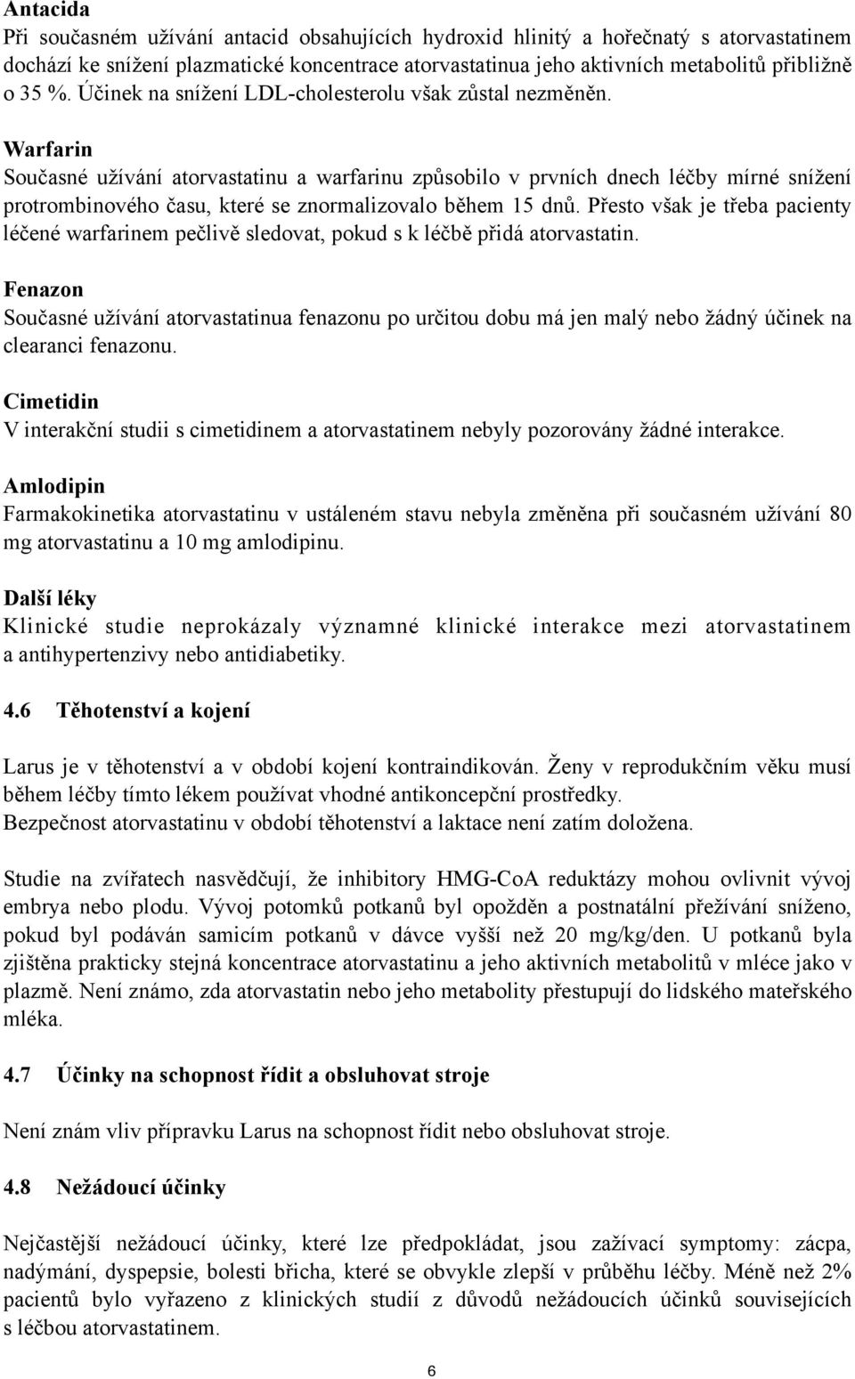 Warfarin Současné užívání atorvastatinu a warfarinu způsobilo v prvních dnech léčby mírné snížení protrombinového času, které se znormalizovalo během 15 dnů.