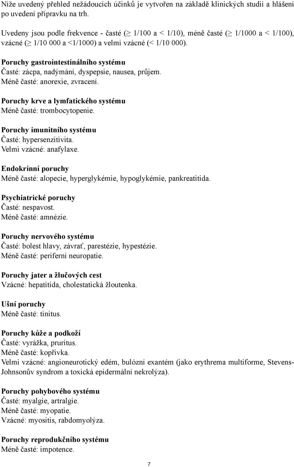 Poruchy gastrointestinálního systému Časté: zácpa, nadýmání, dyspepsie, nausea, průjem. Méně časté: anorexie, zvracení. Poruchy krve a lymfatického systému Méně časté: trombocytopenie.