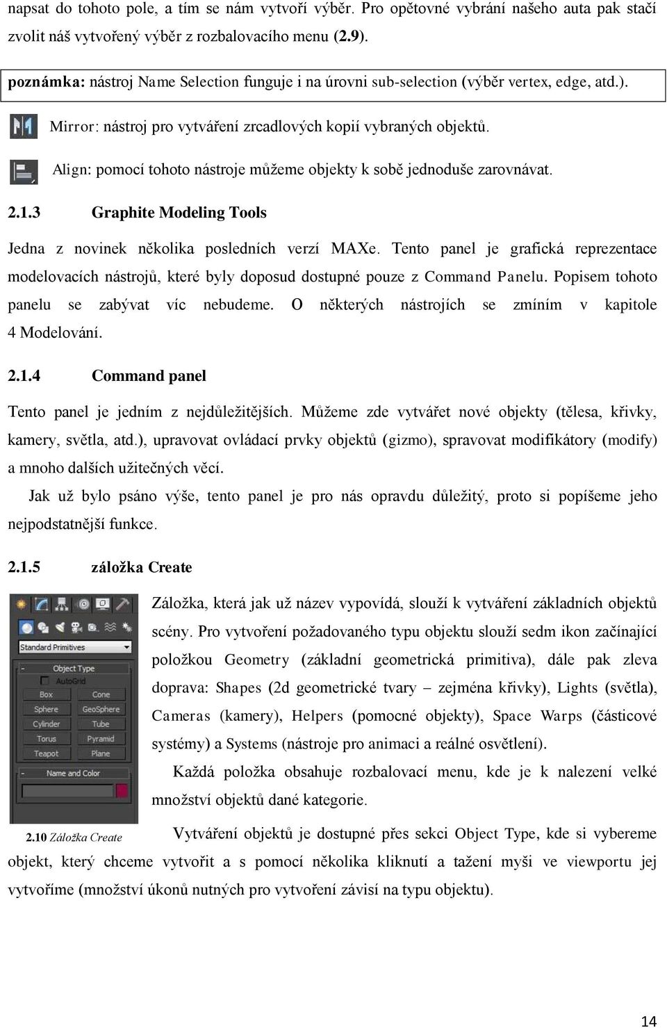 Align: pomocí tohoto nástroje můžeme objekty k sobě jednoduše zarovnávat. 2.1.3 Graphite Modeling Tools Jedna z novinek několika posledních verzí MAXe.