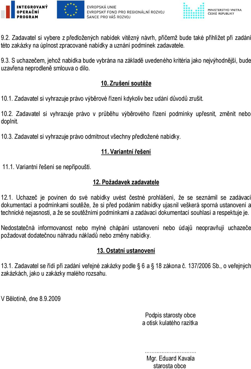 . Zrušení soutěže 10.1. Zadavatel si vyhrazuje právo výběrové řízení kdykoliv bez udání důvodů zrušit. 10.2.