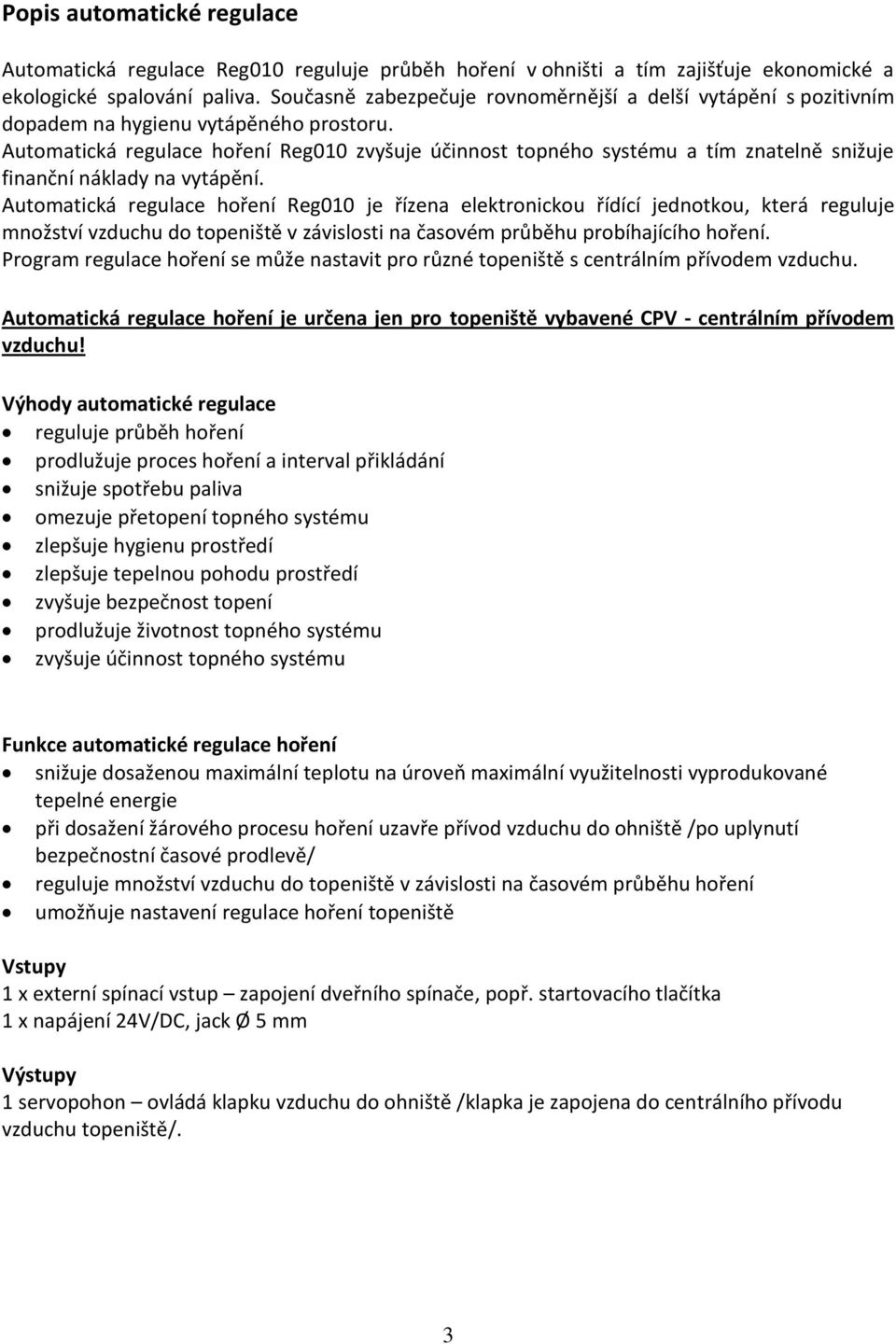 Automatická regulace hoření Reg010 zvyšuje účinnost topného systému a tím znatelně snižuje finanční náklady na vytápění.