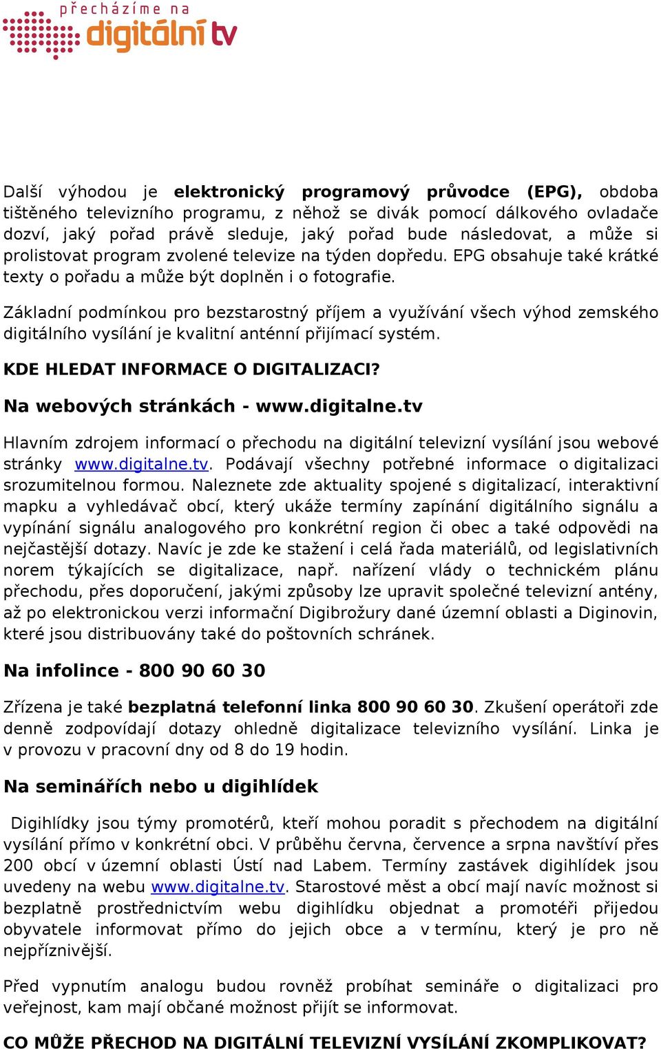 Základní podmínkou pro bezstarostný příjem a využívání všech výhod zemského digitálního vysílání je kvalitní anténní přijímací systém. KDE HLEDAT INFORMACE O DIGITALIZACI? Na webových stránkách - www.