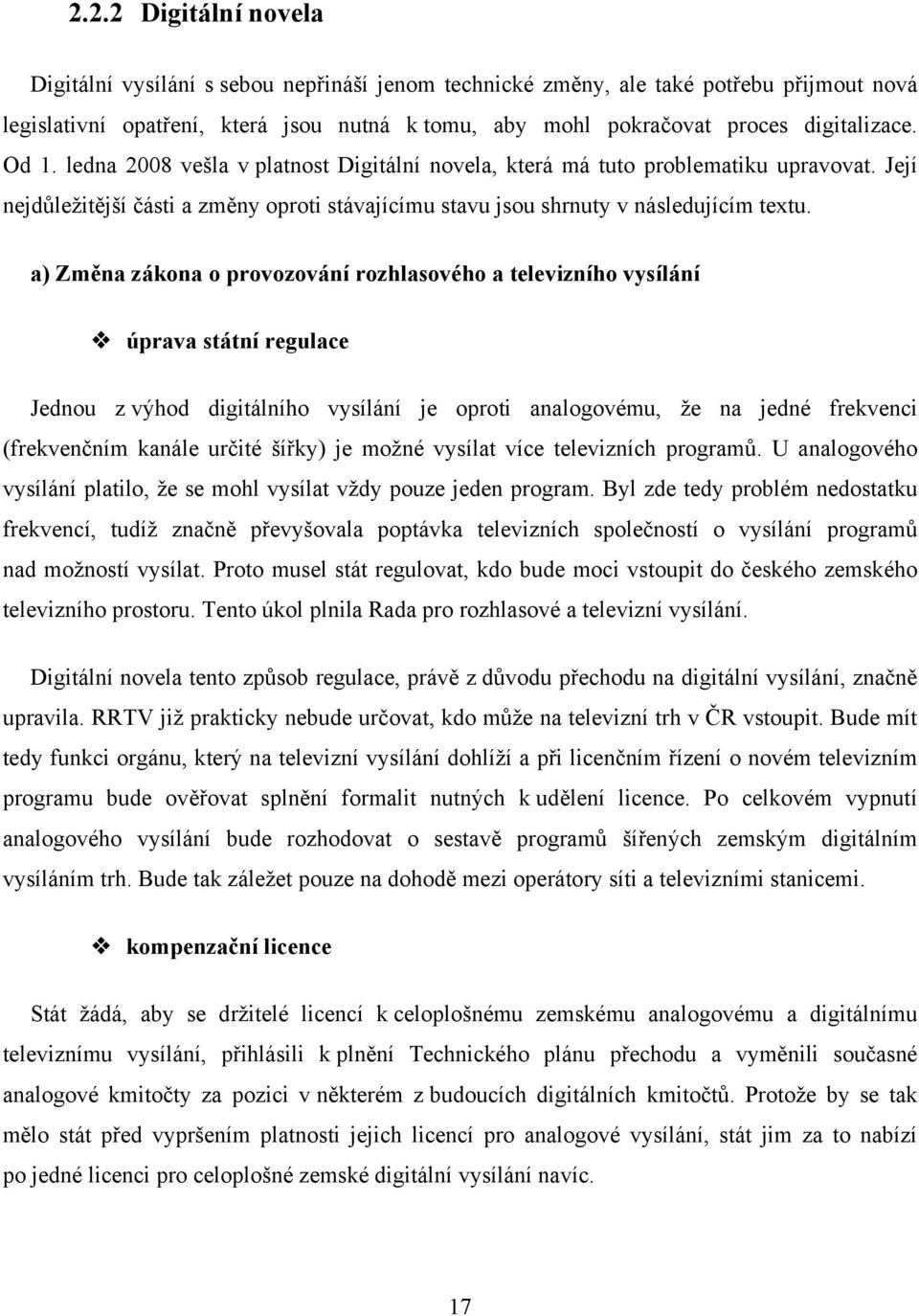 a) Změna zákona o provozování rozhlasového a televizního vysílání úprava státní regulace Jednou z výhod digitálního vysílání je oproti analogovému, že na jedné frekvenci (frekvenčním kanále určité