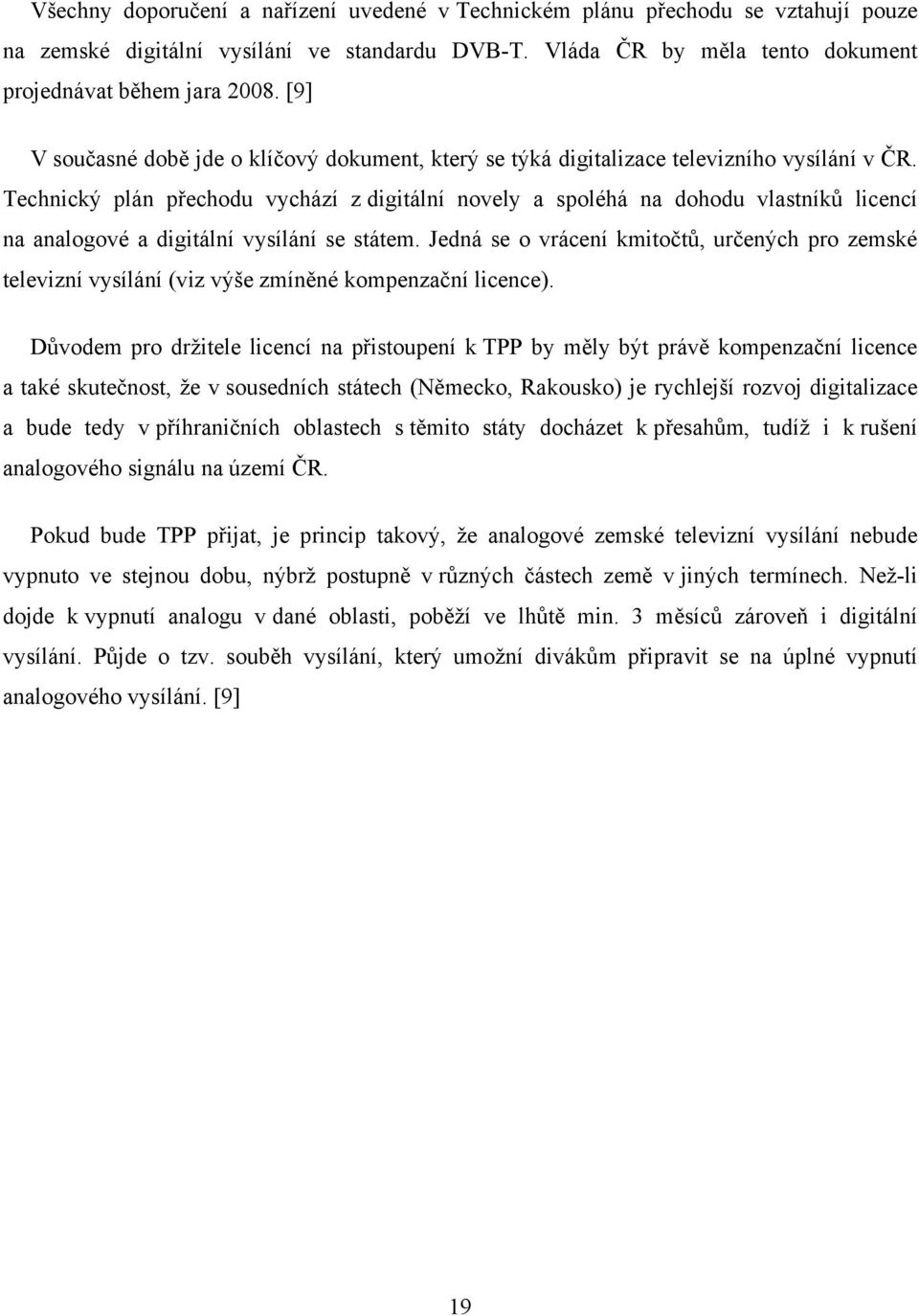 Technický plán přechodu vychází z digitální novely a spoléhá na dohodu vlastníků licencí na analogové a digitální vysílání se státem.