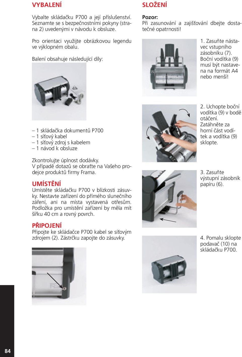 Boční vodítka (9) musí být nastavena na formát A4 nebo menší! 1 skládačka dokumentů P700 1 síťový kabel 1 síťový zdroj s kabelem 1 návod k obsluze Zkontrolujte úplnost dodávky.