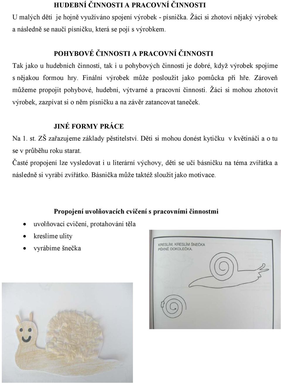 Zároveň můžeme propojit pohybové, hudební, výtvarné a pracovní činnosti. Žáci si mohou zhotovit výrobek, zazpívat si o něm písničku a na závěr zatancovat taneček. JI É FORMY PRÁCE Na 1. st.