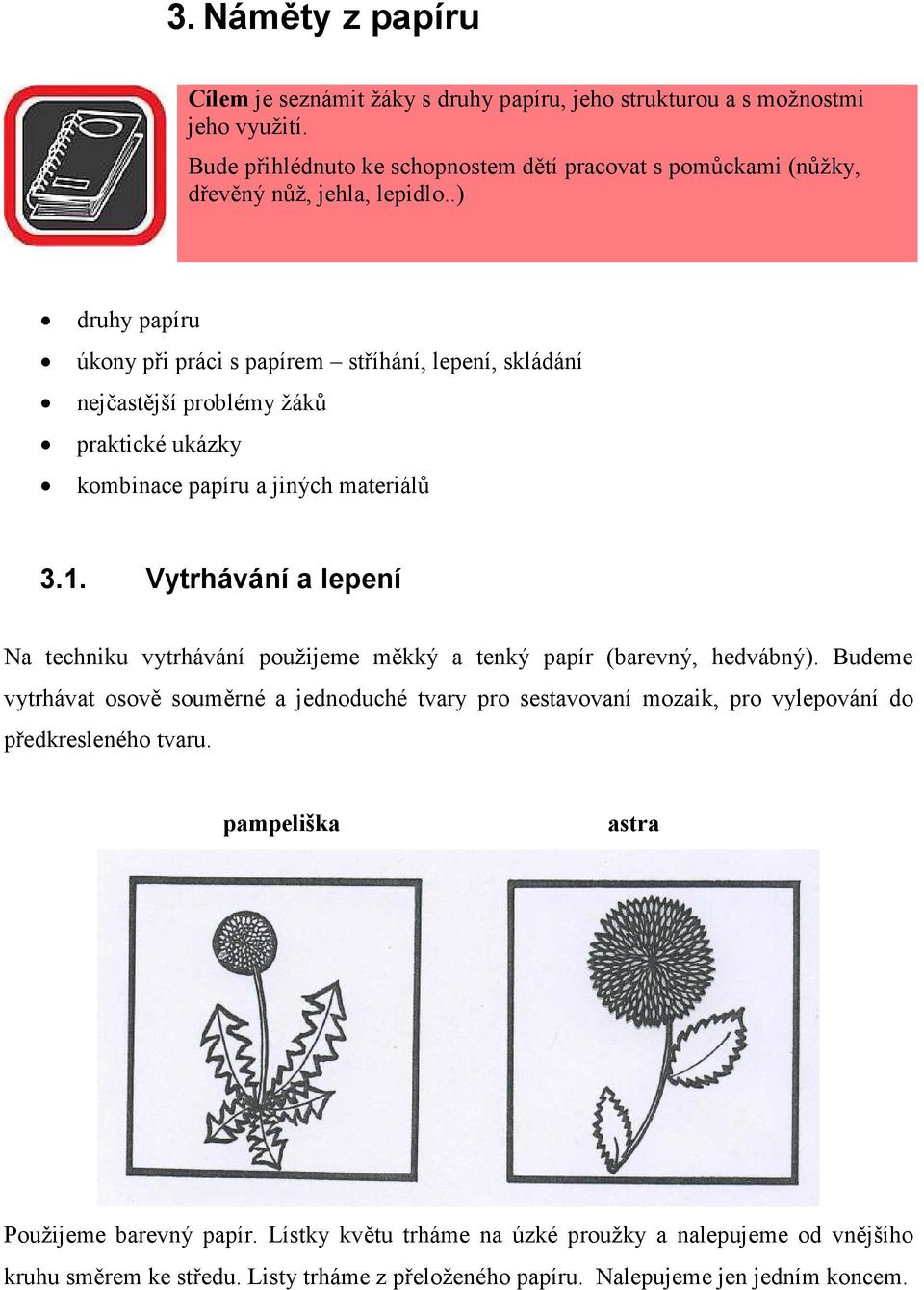.) druhy papíru úkony při práci s papírem stříhání, lepení, skládání nejčastější problémy žáků praktické ukázky kombinace papíru a jiných materiálů 3.1.