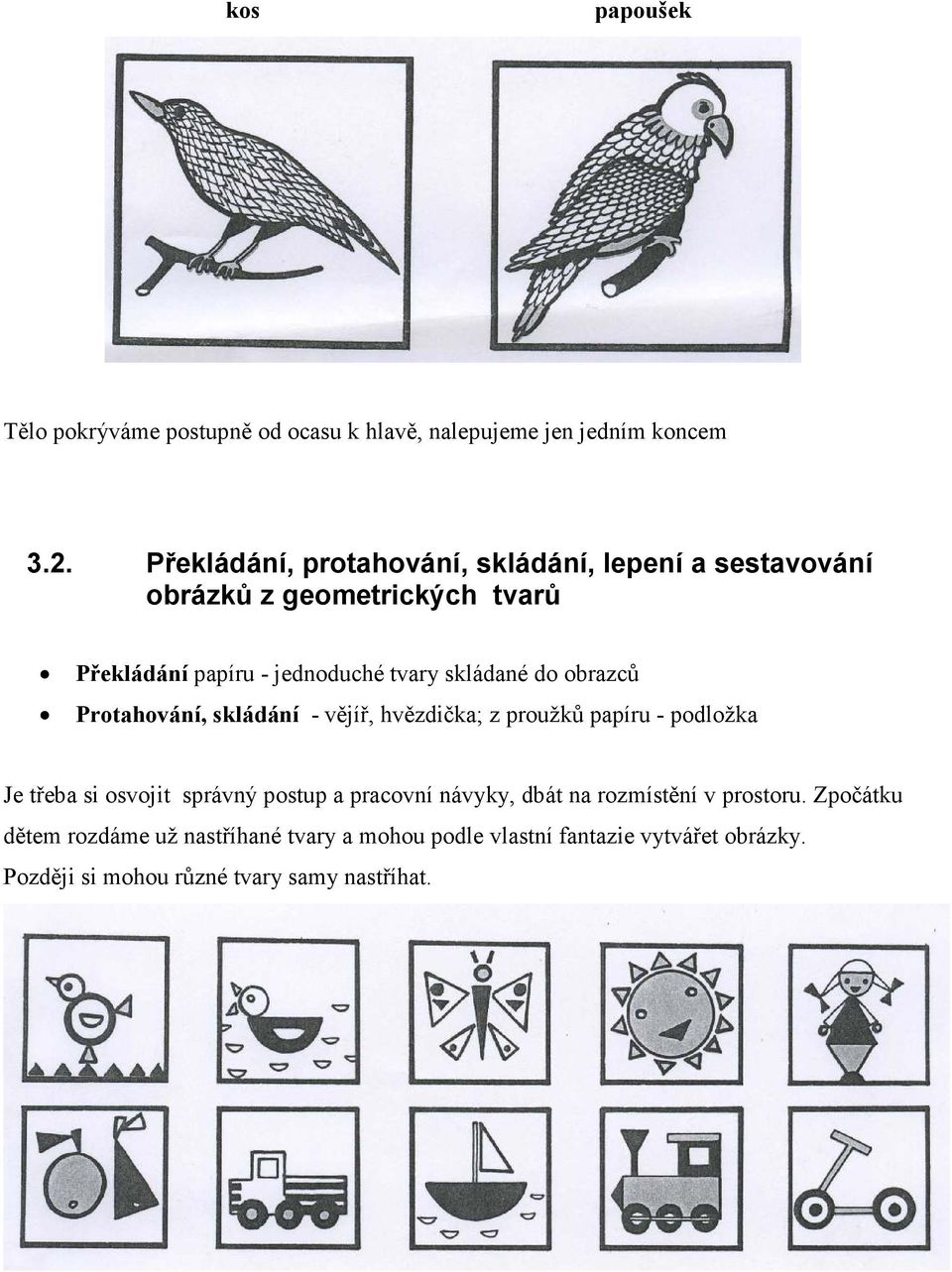 skládané do obrazců Protahování, skládání - vějíř, hvězdička; z proužků papíru - podložka Je třeba si osvojit správný postup a
