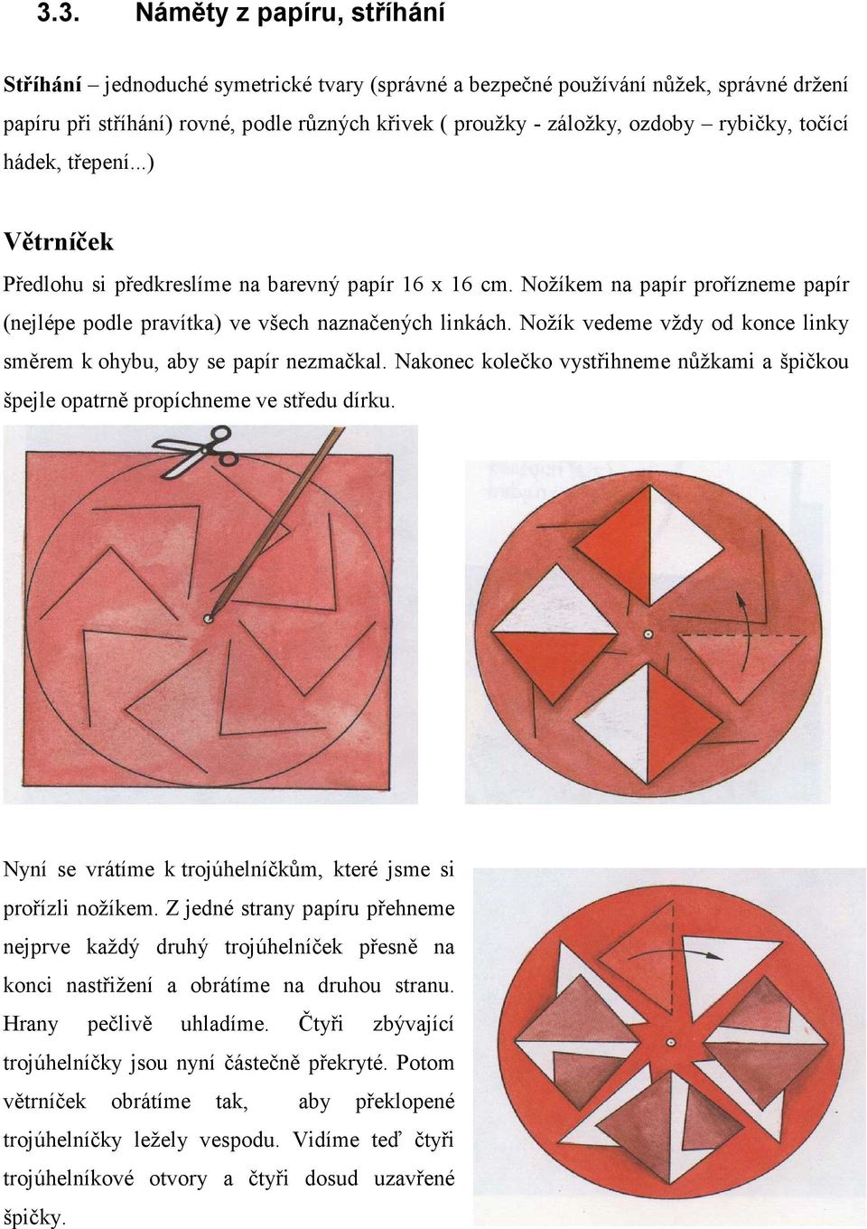 Nožík vedeme vždy od konce linky směrem k ohybu, aby se papír nezmačkal. Nakonec kolečko vystřihneme nůžkami a špičkou špejle opatrně propíchneme ve středu dírku.