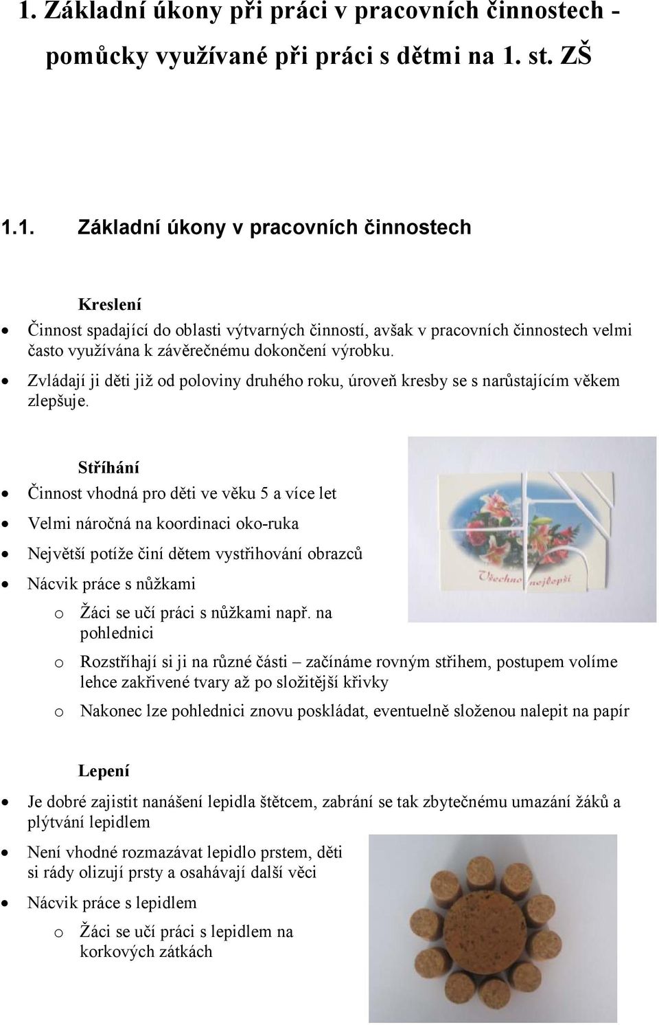 Stříhání Činnost vhodná pro děti ve věku 5 a více let Velmi náročná na koordinaci oko-ruka Největší potíže činí dětem vystřihování obrazců Nácvik práce s nůžkami o Žáci se učí práci s nůžkami např.