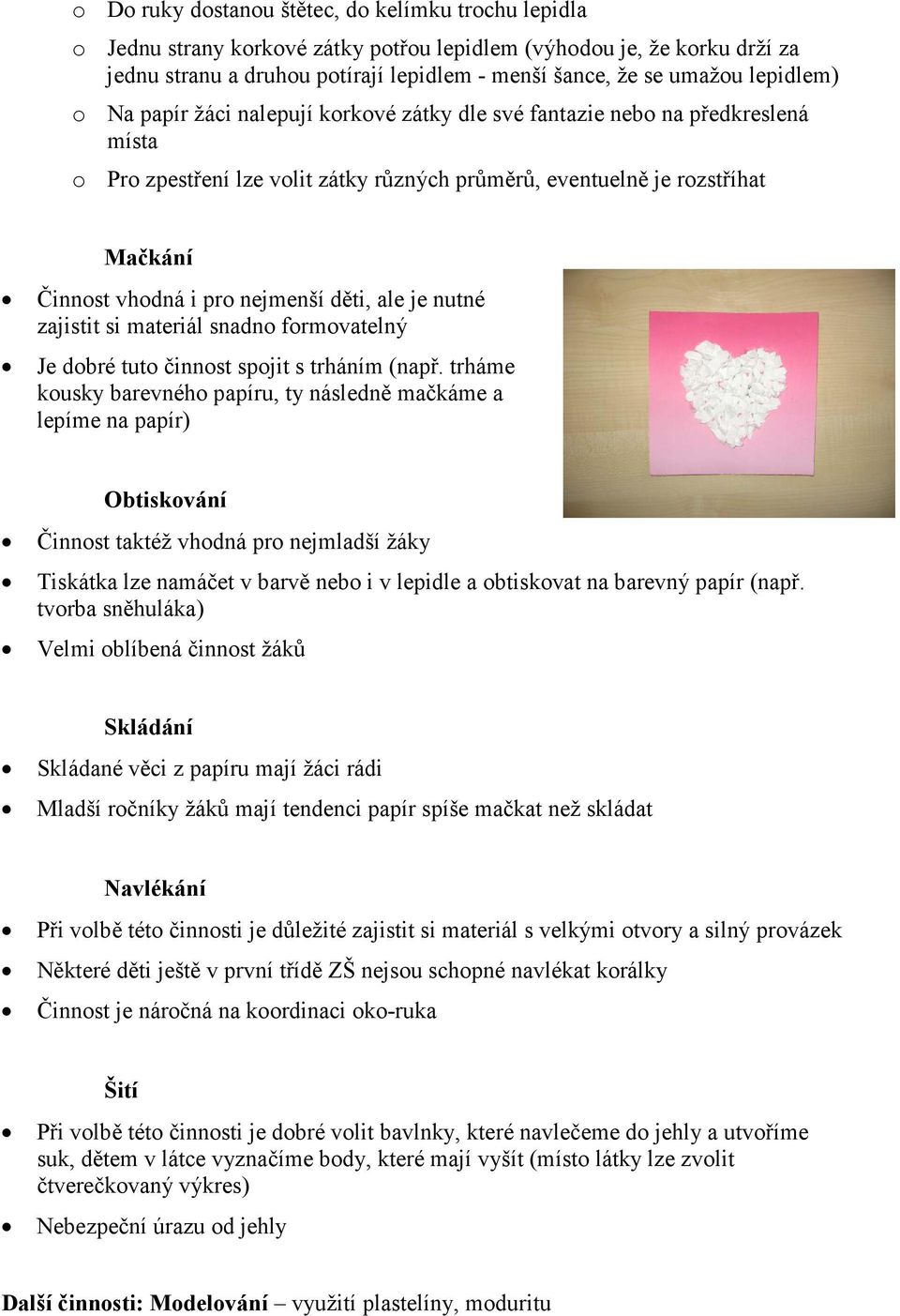 nejmenší děti, ale je nutné zajistit si materiál snadno formovatelný Je dobré tuto činnost spojit s trháním (např.
