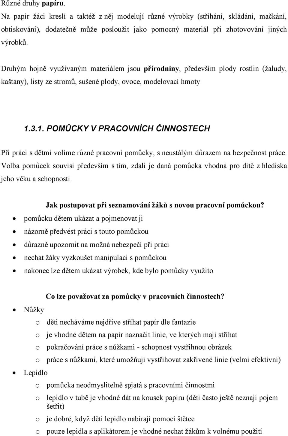 Druhým hojně využívaným materiálem jsou přírodniny, především plody rostlin (žaludy, kaštany), listy ze stromů, sušené plody, ovoce, modelovací hmoty 1.