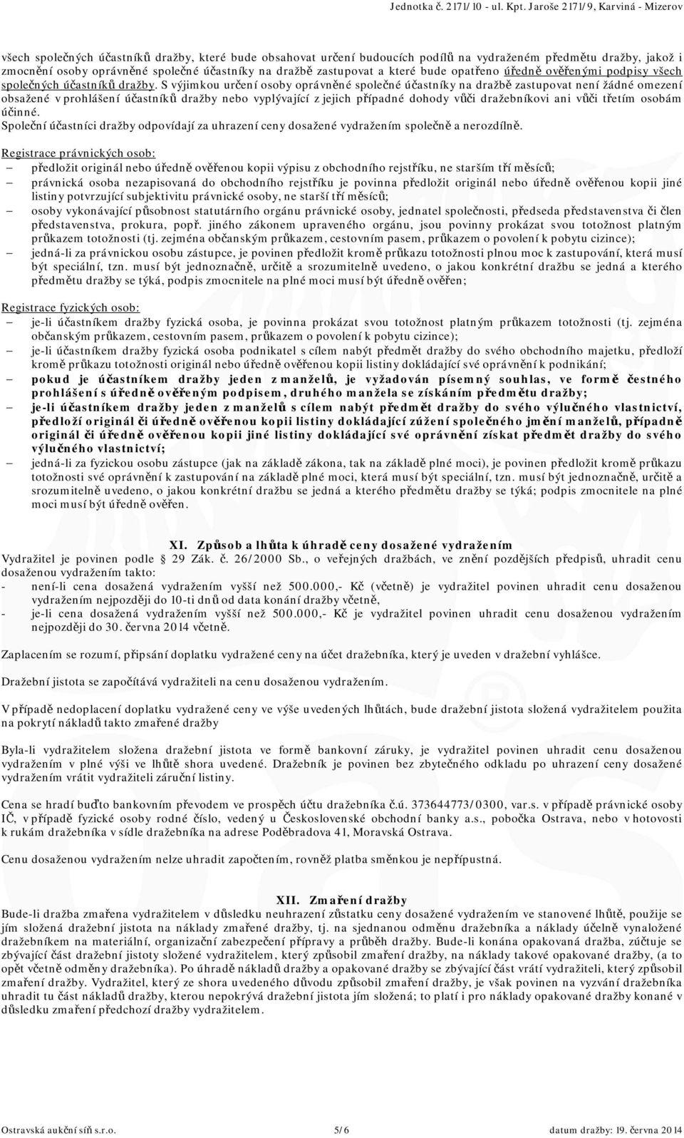 S výjimkou určení osoby oprávněné společné účastníky na dražbě zastupovat není žádné omezení obsažené v prohlášení účastníků dražby nebo vyplývající z jejich případné dohody vůči dražebníkovi ani