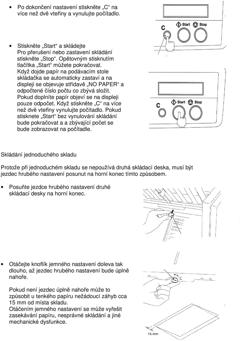 Když dojde papír na podávacím stole skládačka se automaticky zastaví a na displeji se objevuje střídavě NO PAPER a odpočtené číslo počtu co zbývá složit.