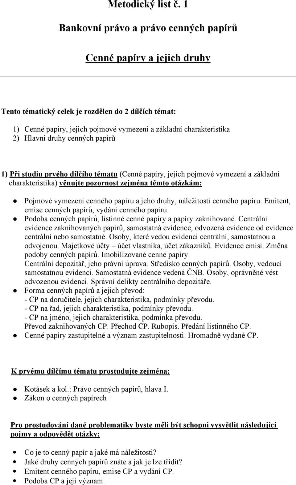 druhy cenných papírů 1) Při studiu prvého dílčího tématu (Cenné papíry, jejich pojmové vymezení a základní charakteristika) věnujte pozornost zejména těmto otázkám: Pojmové vymezení cenného papíru a