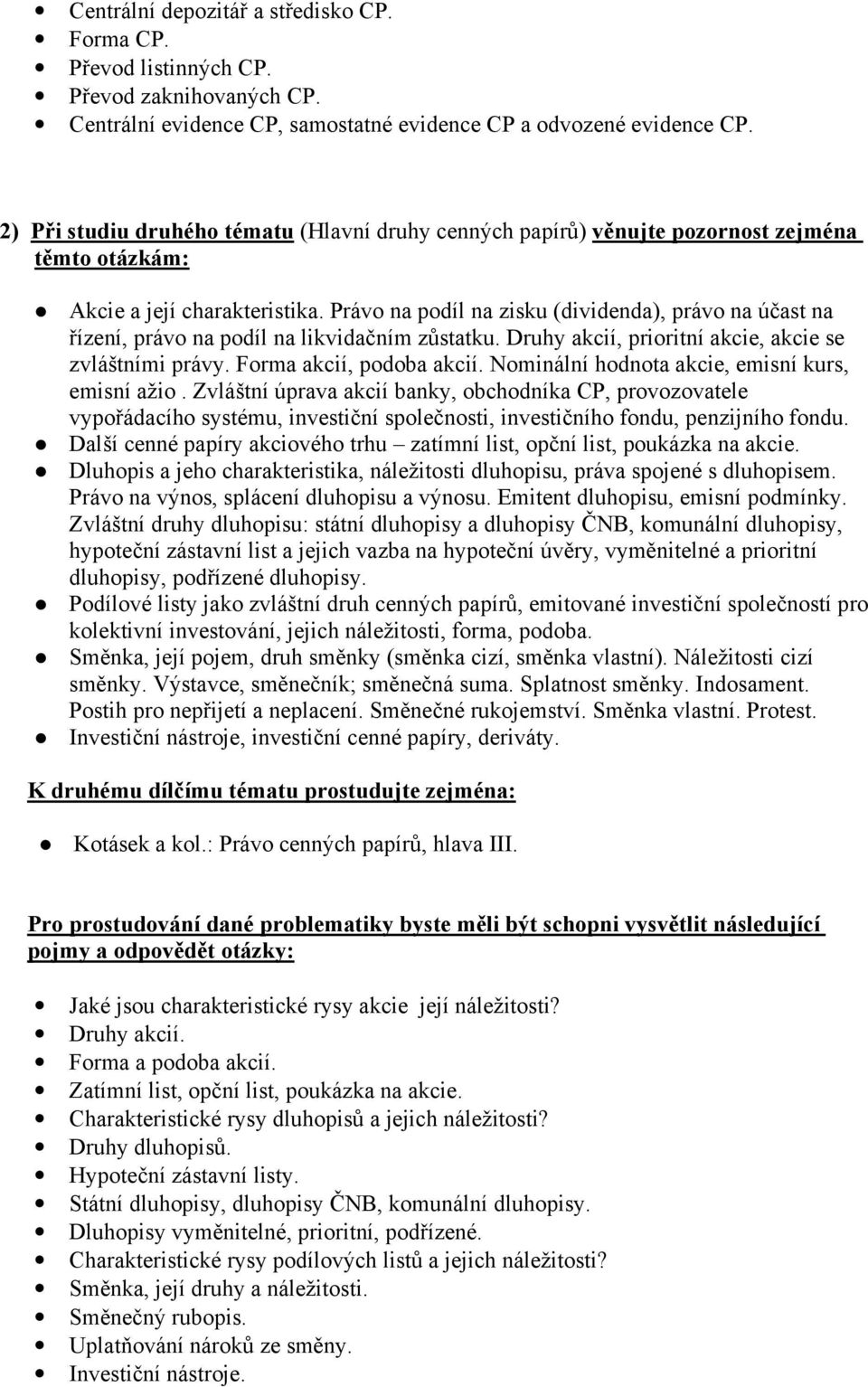 Právo na podíl na zisku (dividenda), právo na účast na řízení, právo na podíl na likvidačním zůstatku. Druhy akcií, prioritní akcie, akcie se zvláštními právy. Forma akcií, podoba akcií.