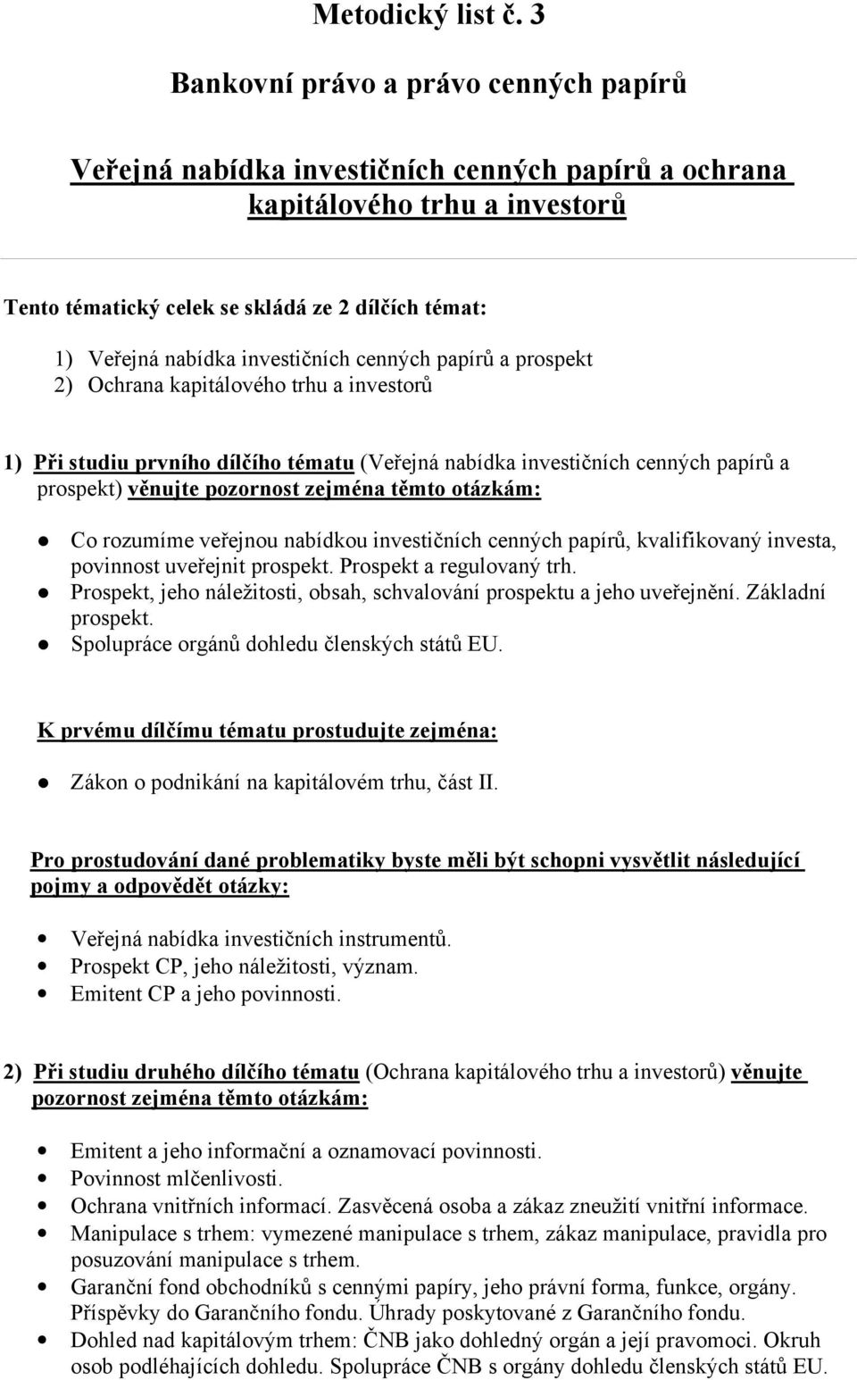 investičních cenných papírů a prospekt 2) Ochrana kapitálového trhu a investorů 1) Při studiu prvního dílčího tématu (Veřejná nabídka investičních cenných papírů a prospekt) věnujte pozornost zejména