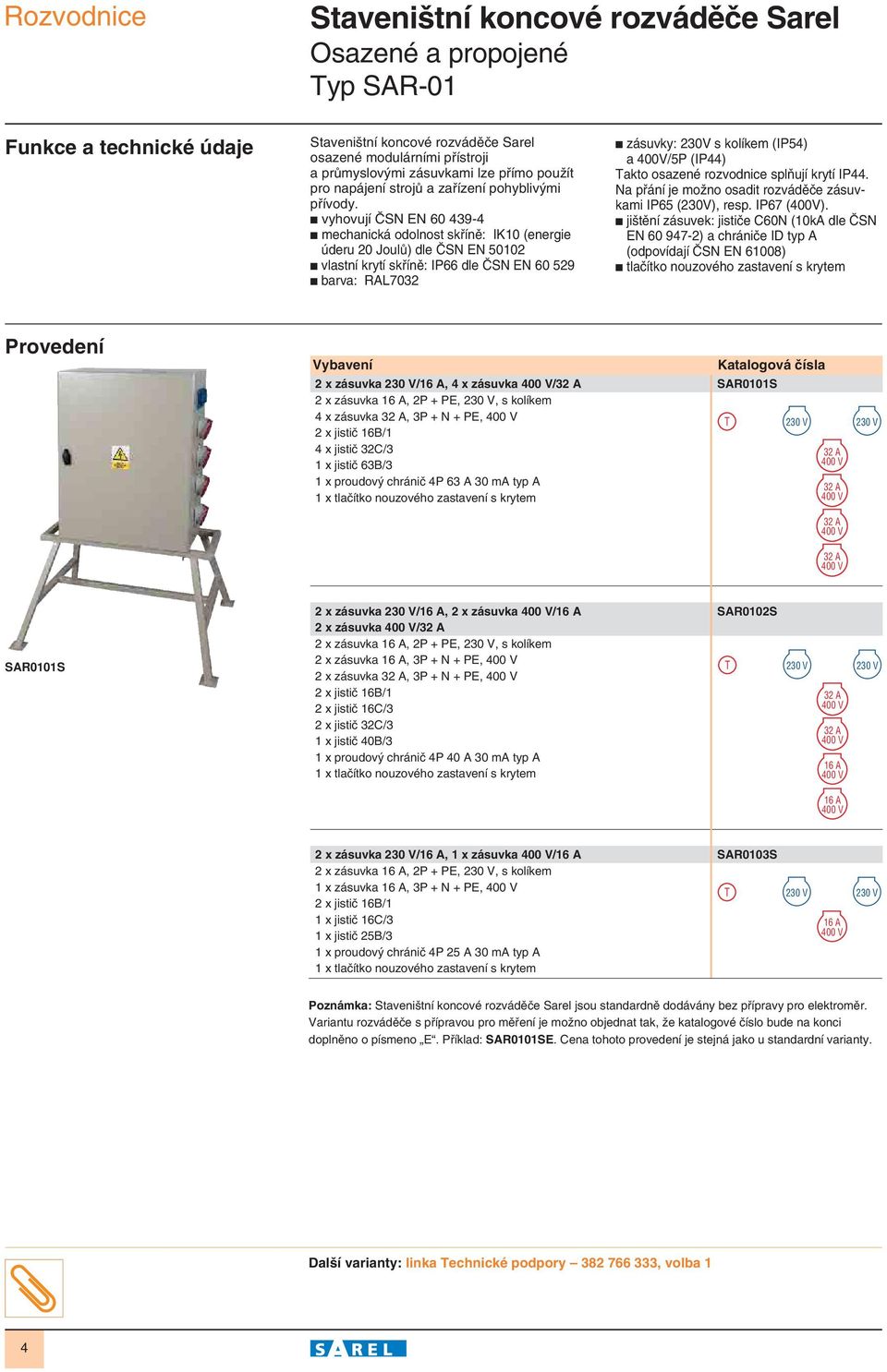 x zásuvka /, 4 x zásuvka / SAR0101S x zásuvka, P + PE,, s kolíkem 4 x zásuvka, 3P + N + PE, 4 x jistiã 3C/3 1 x jistiã 63B/3 SAR0101S x zásuvka /, x zásuvka / SAR010S x zásuvka / x zásuvka, P + PE,,