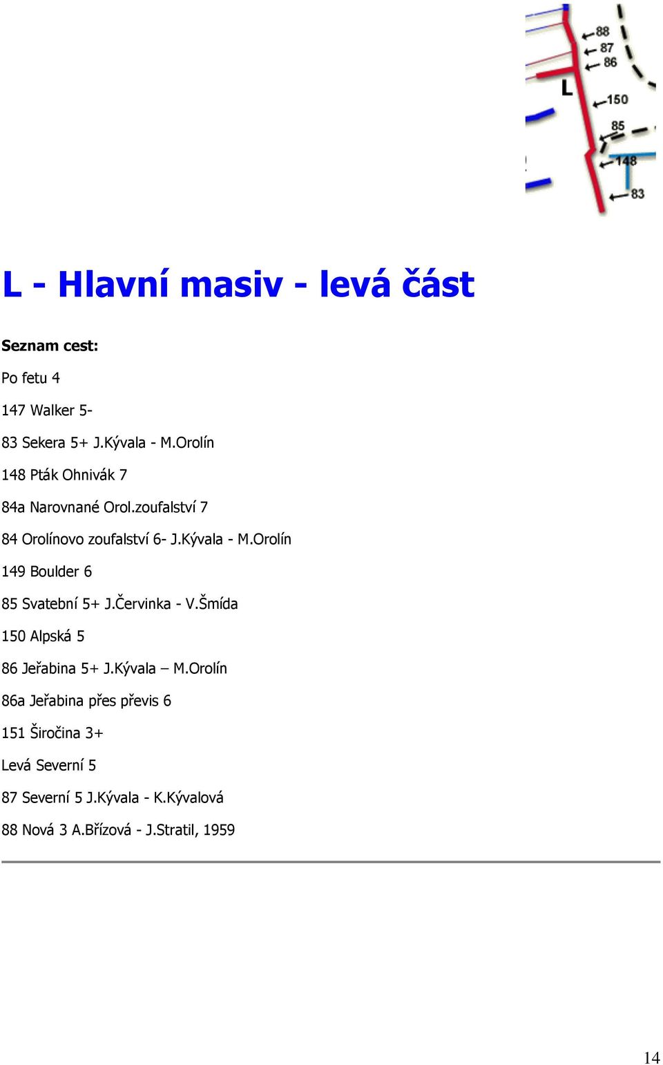 Orolín 149 Boulder 6 85 Svatební 5+ J.Červinka - V.Šmída 150 Alpská 5 86 Jeřabina 5+ J.Kývala M.