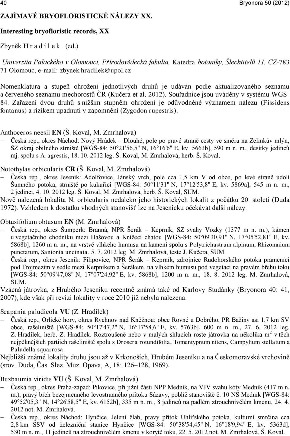 cz Nomenklatura a stupeň ohrožení jednotlivých druhů je udáván podle aktualizovaného seznamu a červeného seznamu mechorostů ČR (Kučera et al. 2012). Souřadnice jsou uváděny v systému WGS- 84.