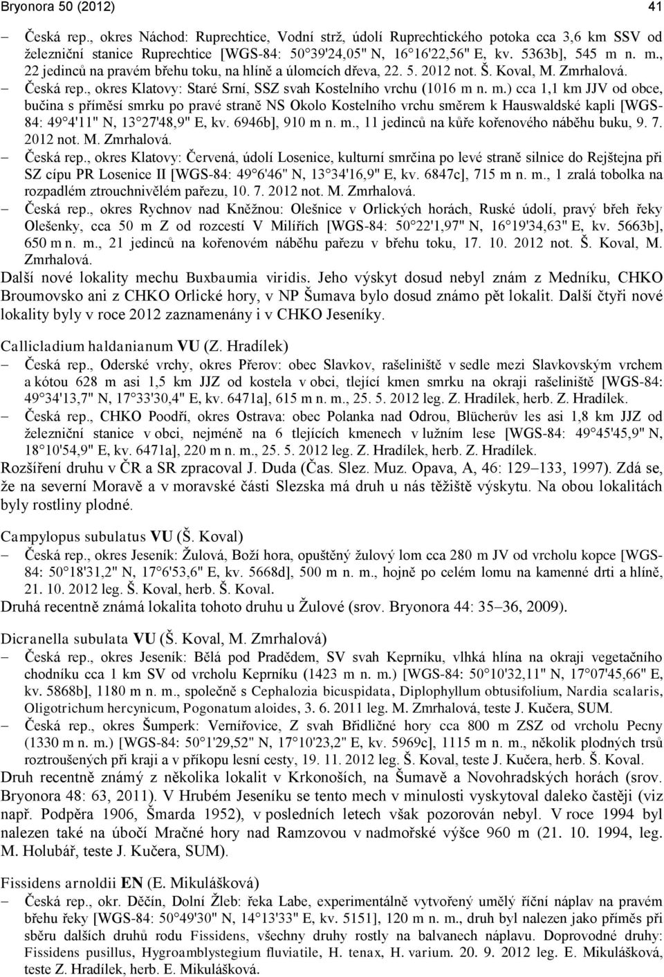 6946b], 910 m n. m., 11 jedinců na kůře kořenového náběhu buku, 9. 7. 2012 not. M. Zmrhalová. Česká rep.