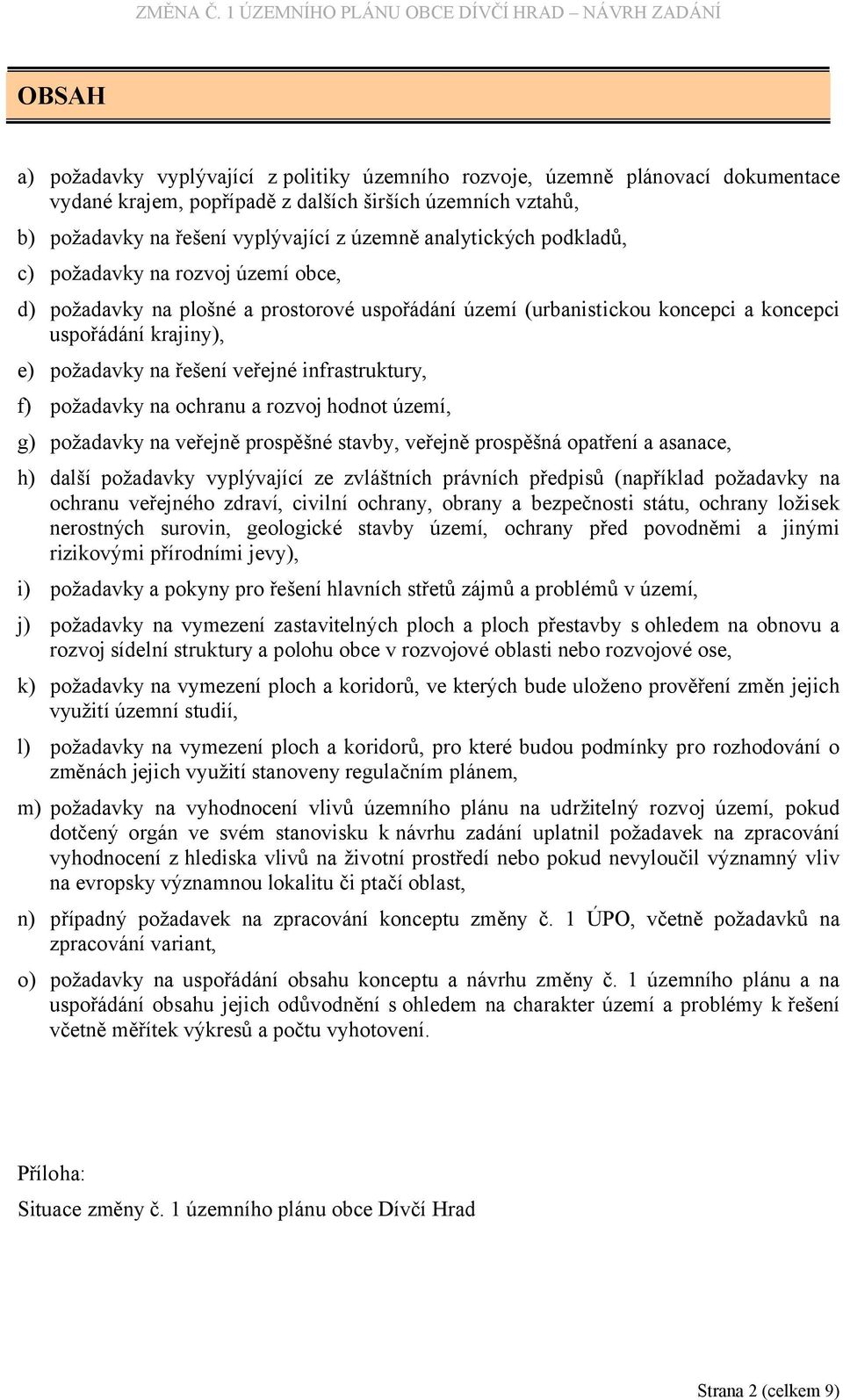 infrastruktury, f) požadavky na ochranu a rozvoj hodnot území, g) požadavky na veřejně prospěšné stavby, veřejně prospěšná opatření a asanace, h) další požadavky vyplývající ze zvláštních právních