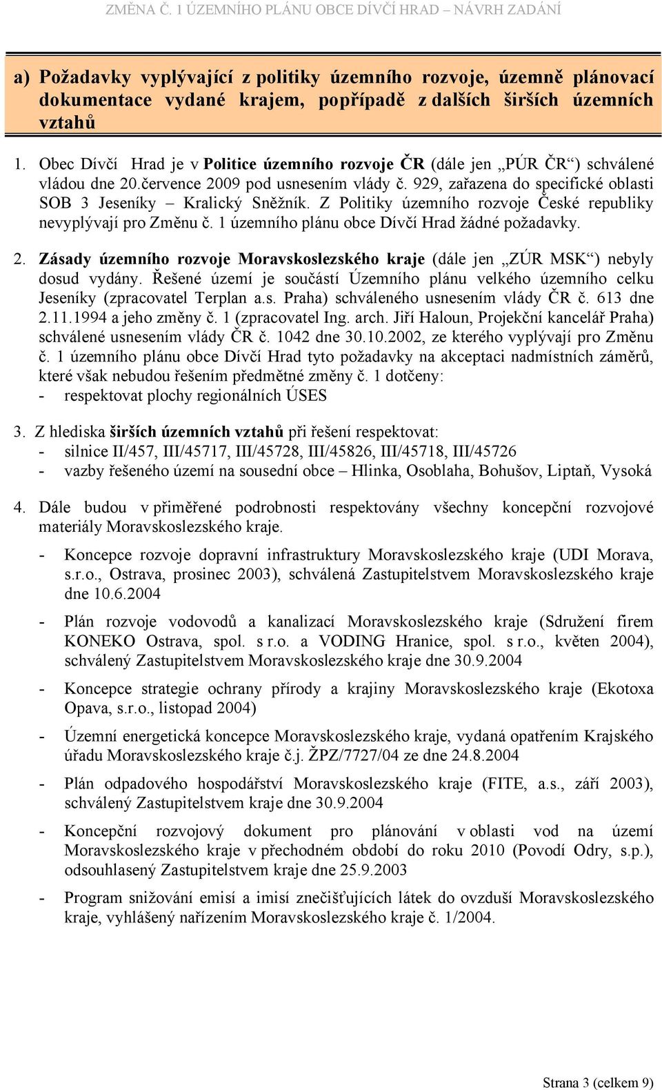 Z Politiky územního rozvoje České republiky nevyplývají pro Změnu č. 1 územního plánu obce Dívčí Hrad žádné požadavky. 2.