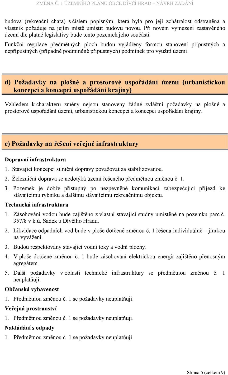 Funkční regulace předmětných ploch budou vyjádřeny formou stanovení přípustných a nepřípustných (případně podmíněně přípustných) podmínek pro využití území.