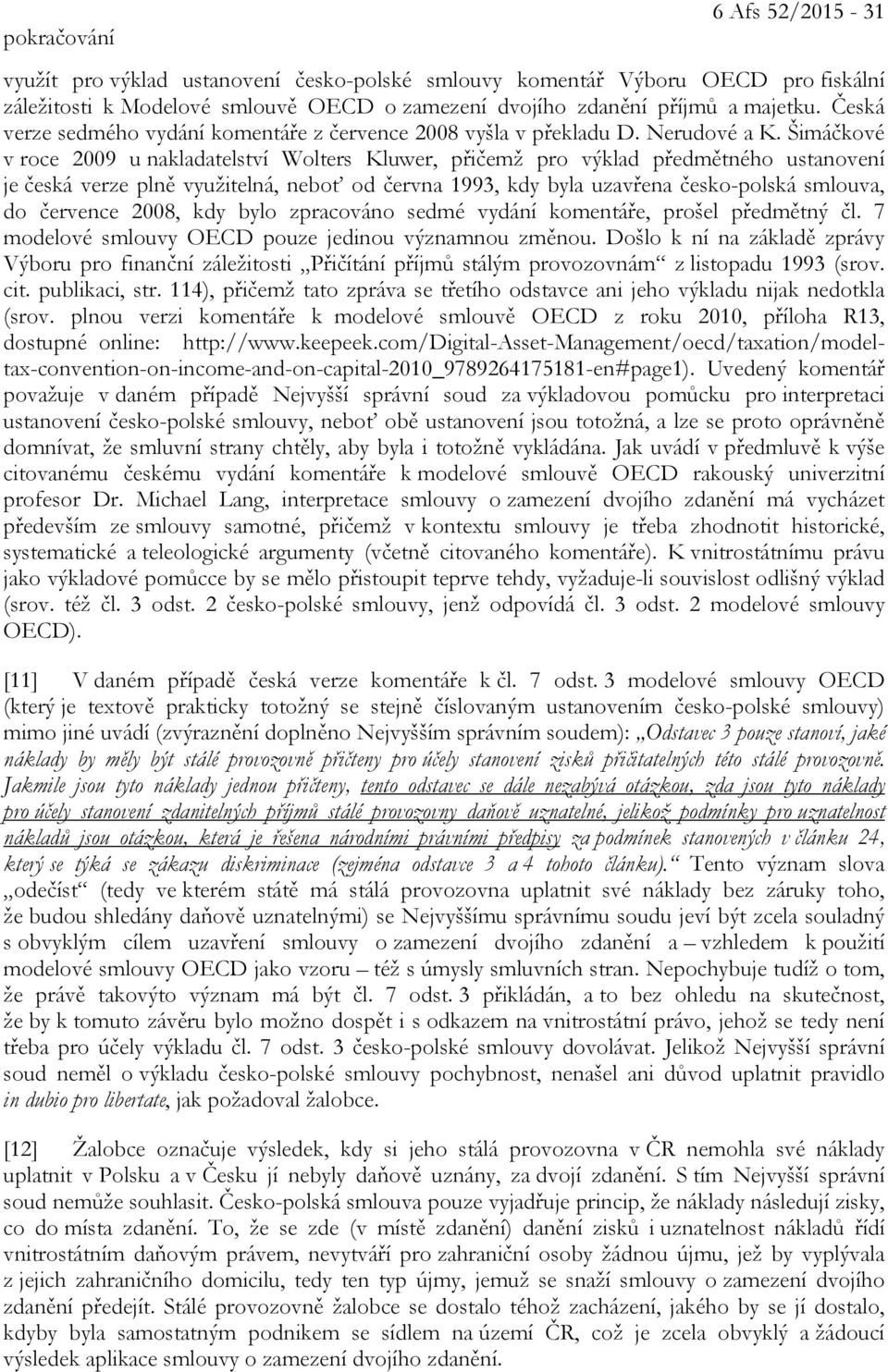 Šimáčkové v roce 2009 u nakladatelství Wolters Kluwer, přičemž pro výklad předmětného ustanovení je česká verze plně využitelná, neboť od června 1993, kdy byla uzavřena česko-polská smlouva, do