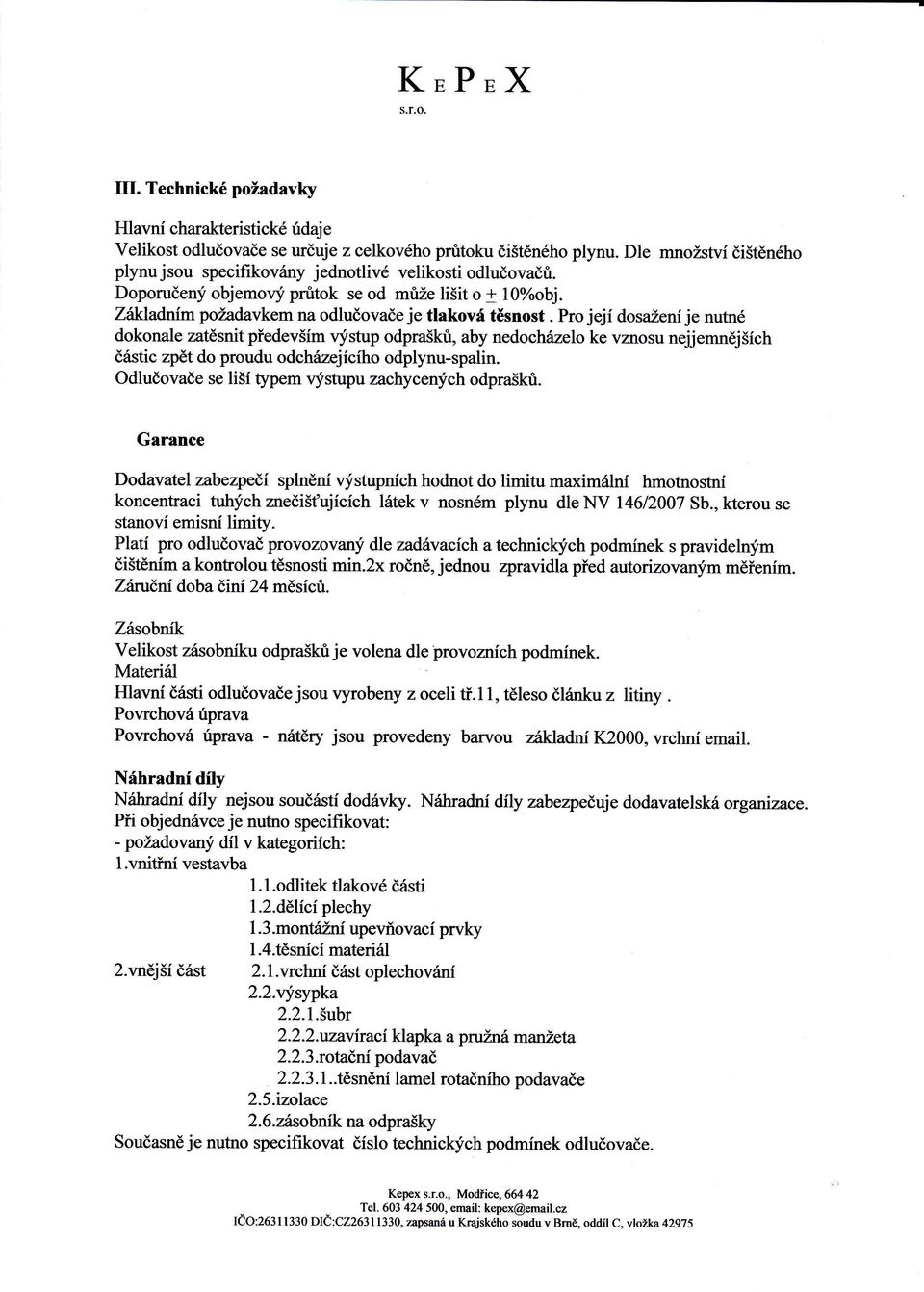 Pro jeji dosazeni je nutr6 dokonale zatdsnit piedev5im vystup odpra5kfi, aby nedochrizelo ke vzrosu nejjemnej5ich dtistic zpet do proudu odchrlzejiciho odplynu-spalin.