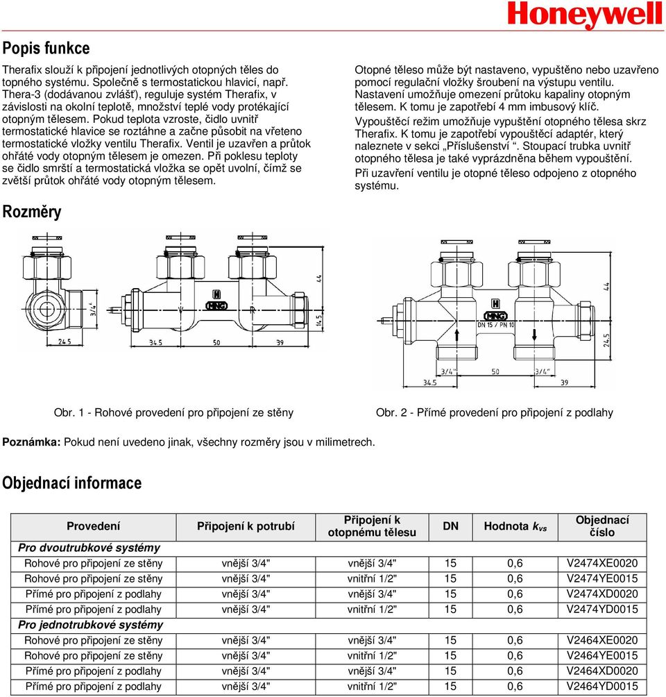 Pokud teplota vzroste, čidlo uvnitř termostatické hlavice se roztáhne a začne působit na vřeteno termostatické vložky ventilu Therafix.