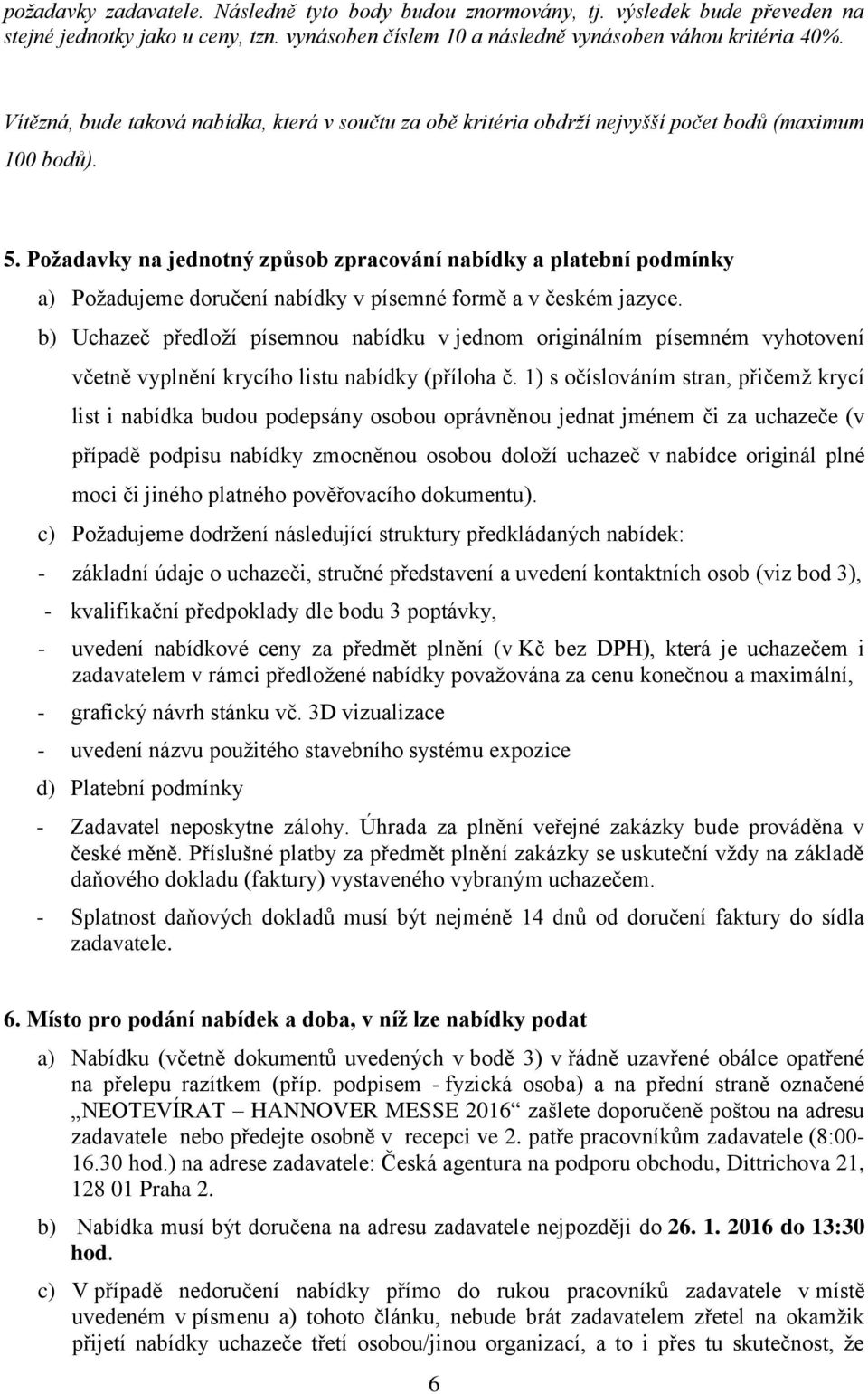Požadavky na jednotný způsob zpracování nabídky a platební podmínky a) Požadujeme doručení nabídky v písemné formě a v českém jazyce.