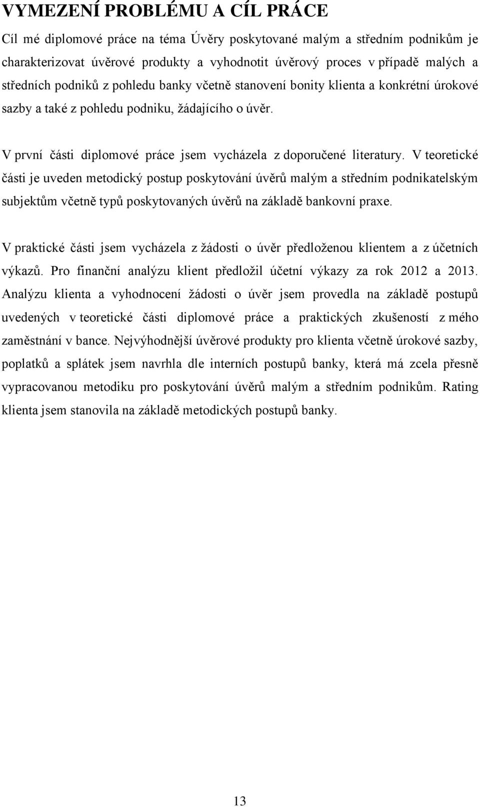 V teoretické části je uveden metodický postup poskytování úvěrů malým a středním podnikatelským subjektům včetně typů poskytovaných úvěrů na základě bankovní praxe.