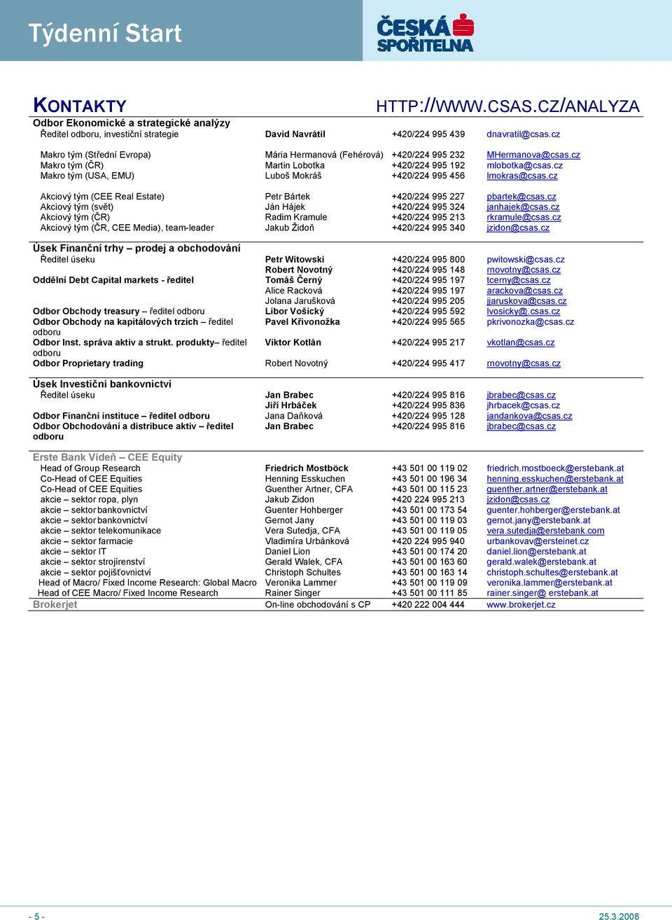 cz Makro tým (USA, EMU) Luboš Mokráš +420/224 995 456 lmokras@csas.cz Akciový tým (CEE Real Estate) Petr Bártek +420/224 995 227 pbartek@csas.