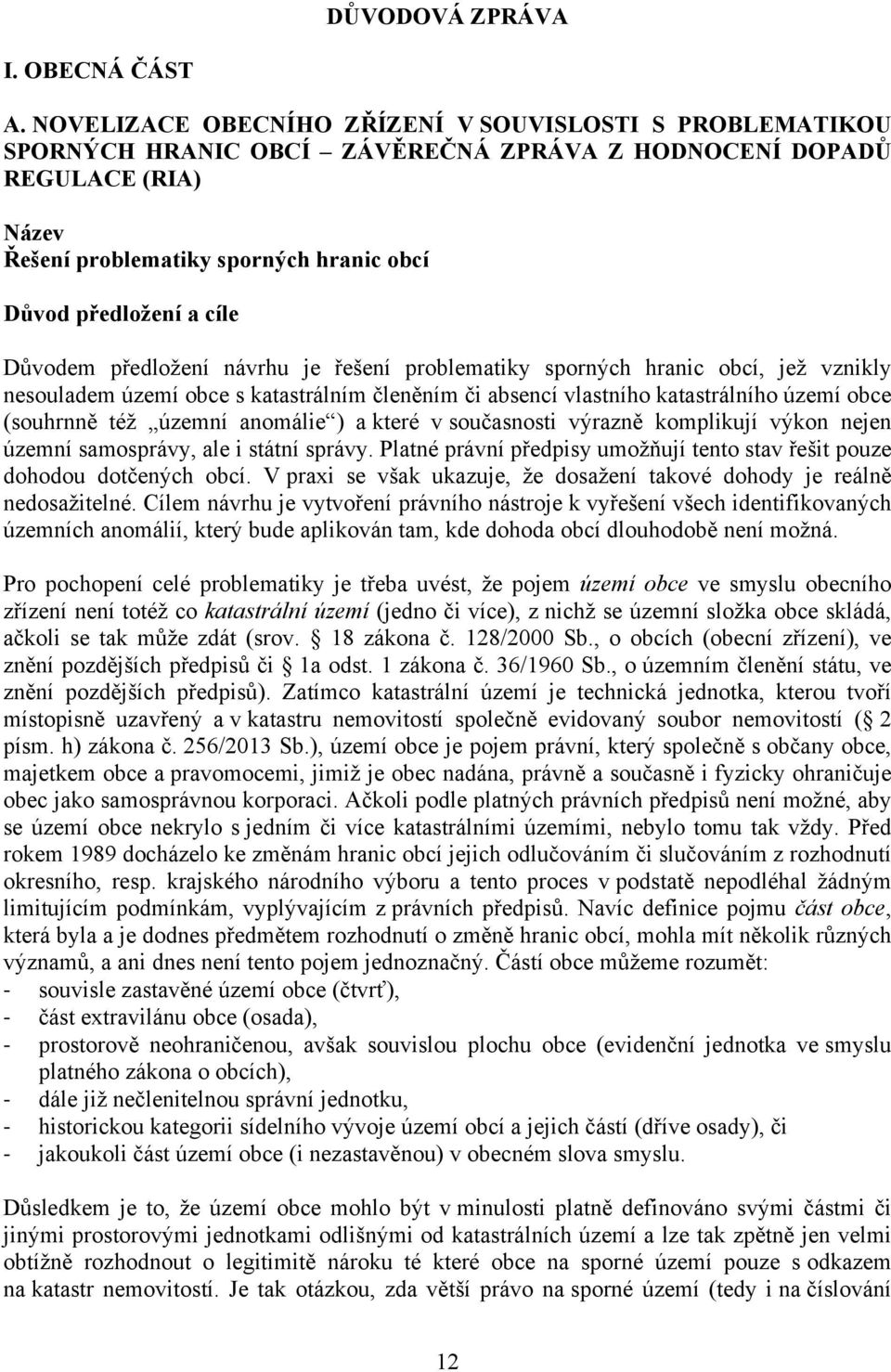 cíle Důvodem předložení návrhu je řešení problematiky sporných hranic obcí, jež vznikly nesouladem území obce s katastrálním členěním či absencí vlastního katastrálního území obce (souhrnně též