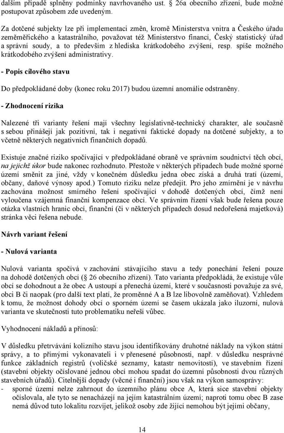 to především z hlediska krátkodobého zvýšení, resp. spíše možného krátkodobého zvýšení administrativy. - Popis cílového stavu Do předpokládané doby (konec roku 2017) budou územní anomálie odstraněny.