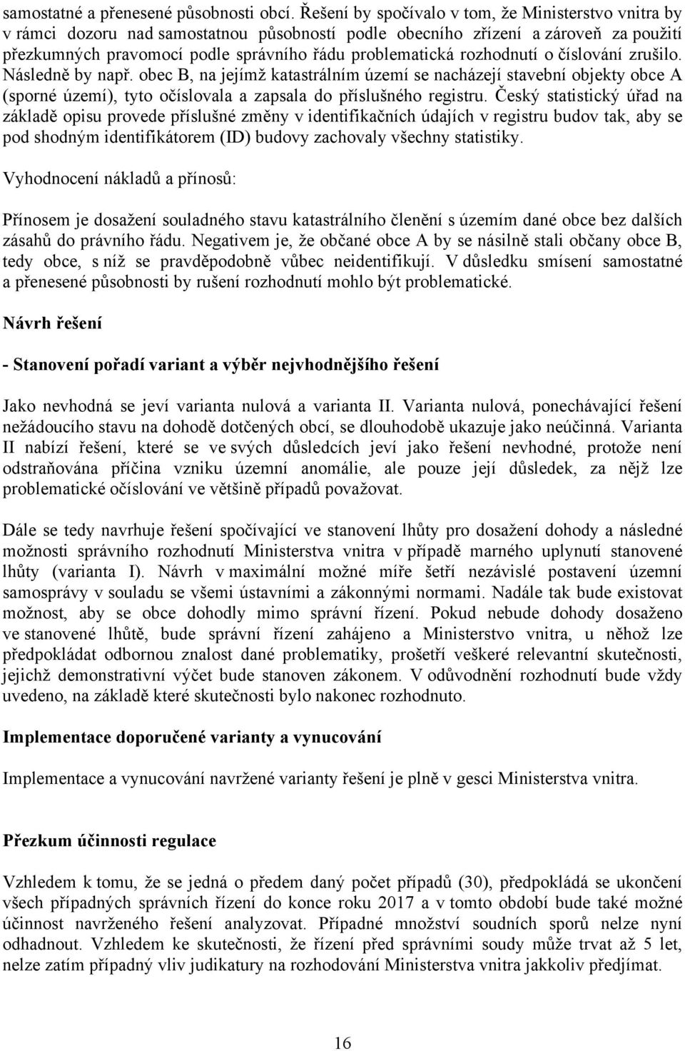 rozhodnutí o číslování zrušilo. Následně by např. obec B, na jejímž katastrálním území se nacházejí stavební objekty obce A (sporné území), tyto očíslovala a zapsala do příslušného registru.