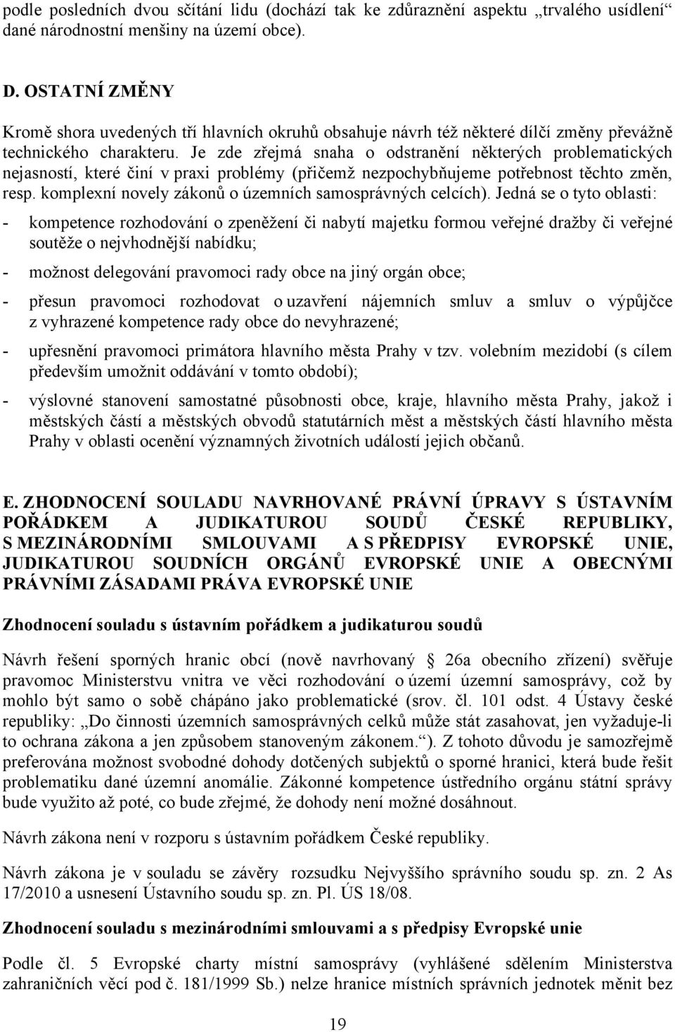 Je zde zřejmá snaha o odstranění některých problematických nejasností, které činí v praxi problémy (přičemž nezpochybňujeme potřebnost těchto změn, resp.