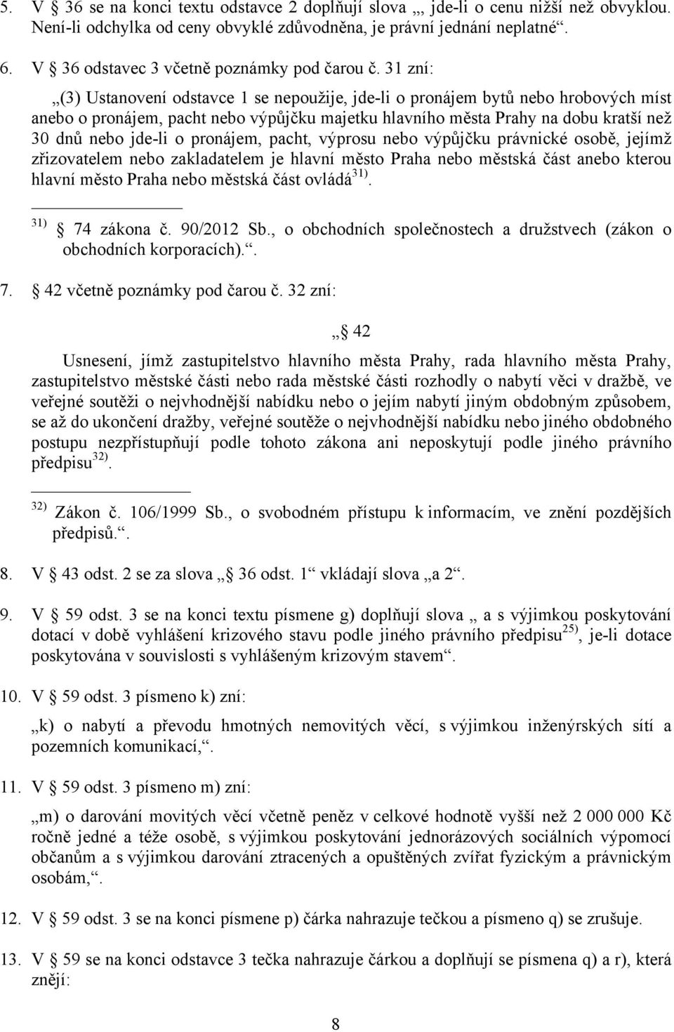 31 zní: (3) Ustanovení odstavce 1 se nepoužije, jde-li o pronájem bytů nebo hrobových míst anebo o pronájem, pacht nebo výpůjčku majetku hlavního města Prahy na dobu kratší než 30 dnů nebo jde-li o