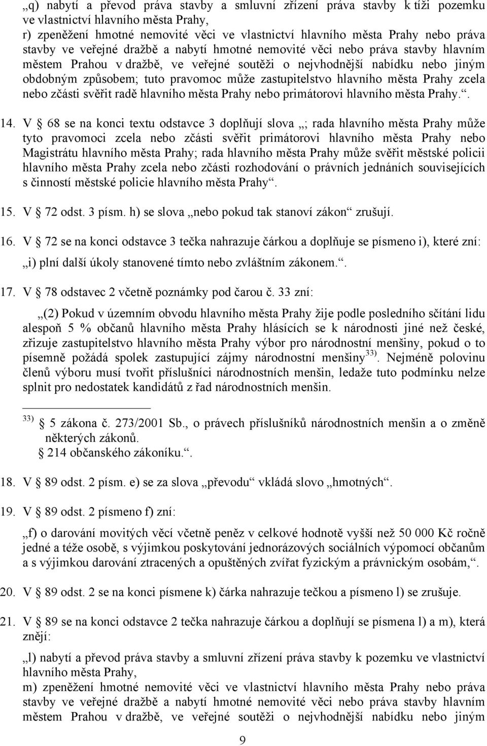 zastupitelstvo hlavního města Prahy zcela nebo zčásti svěřit radě hlavního města Prahy nebo primátorovi hlavního města Prahy.. 14.