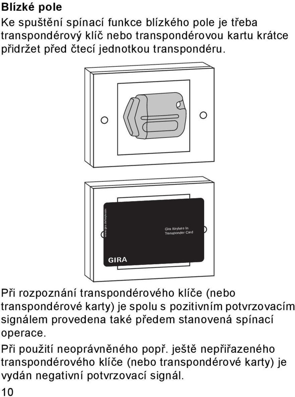 de/keylessin Gira Keyless In Transponder Card Při rozpoznání transpondérového klíče (nebo transpondérové karty) je spolu s