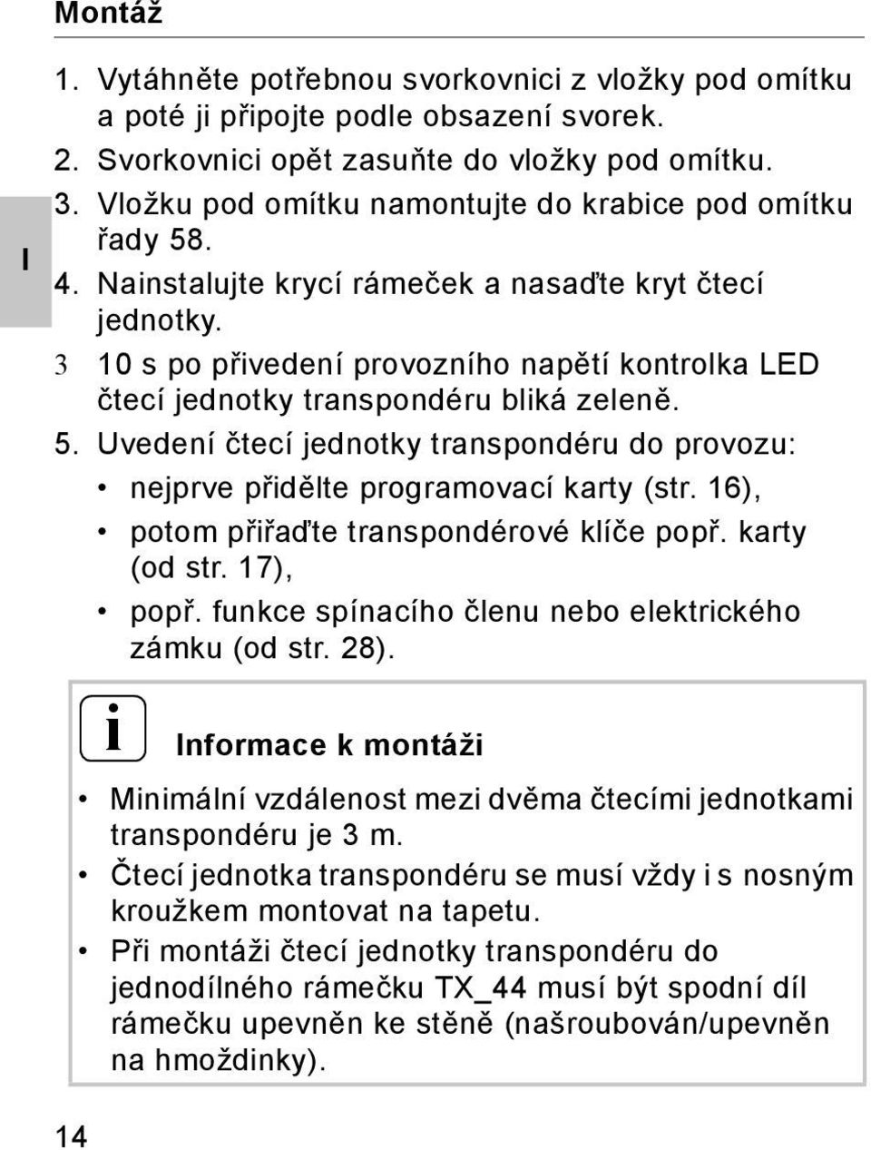 3 10 s po přivedení provozního napětí kontrolka LED čtecí jednotky transpondéru bliká zeleně. 5. Uvedení čtecí jednotky transpondéru do provozu: nejprve přidělte programovací karty (str.