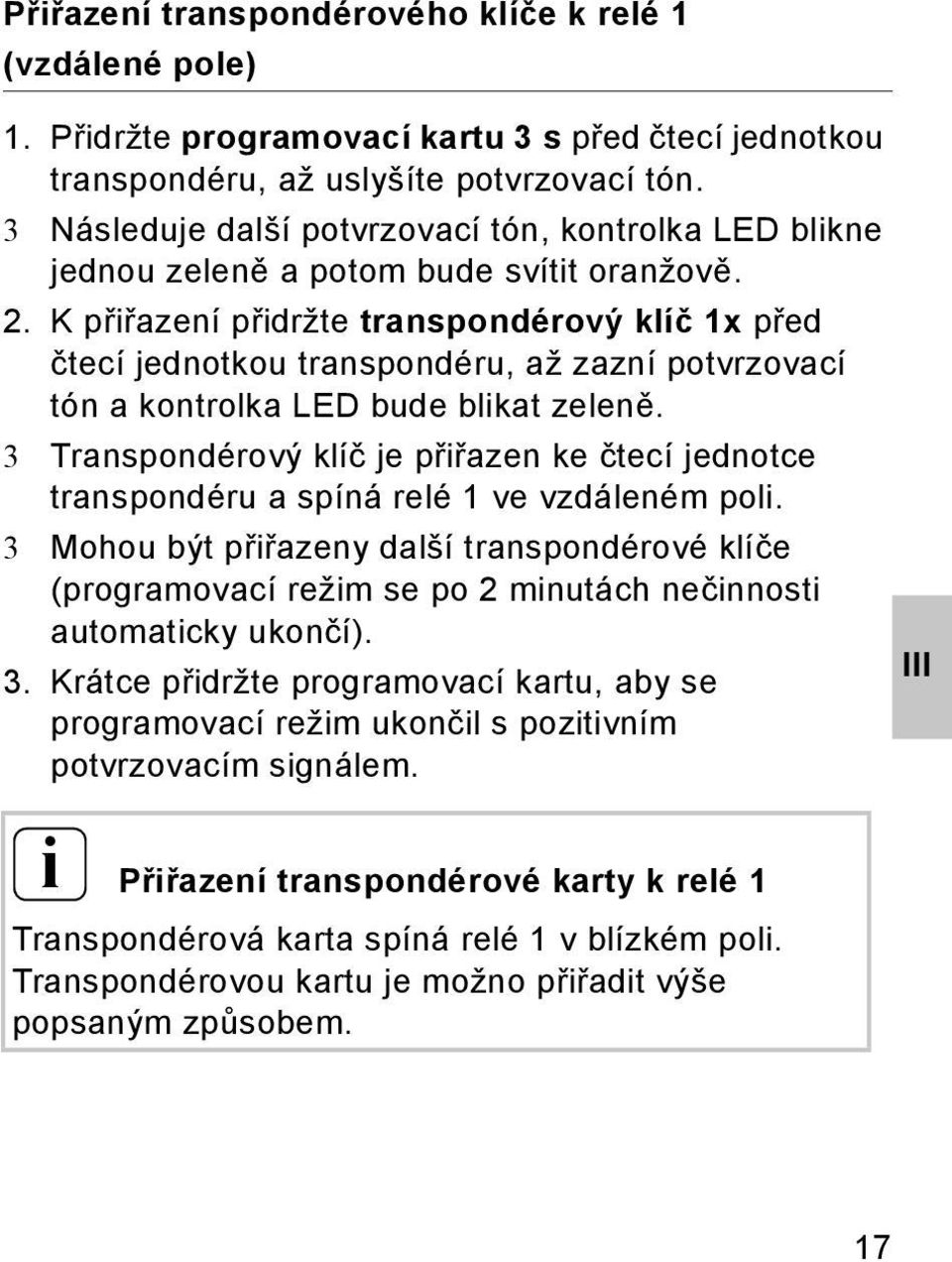 . K přiřazení přidržte transpondérový klíč 1x před čtecí jednotkou transpondéru, až zazní potvrzovací tón a kontrolka LED bude blikat zeleně.